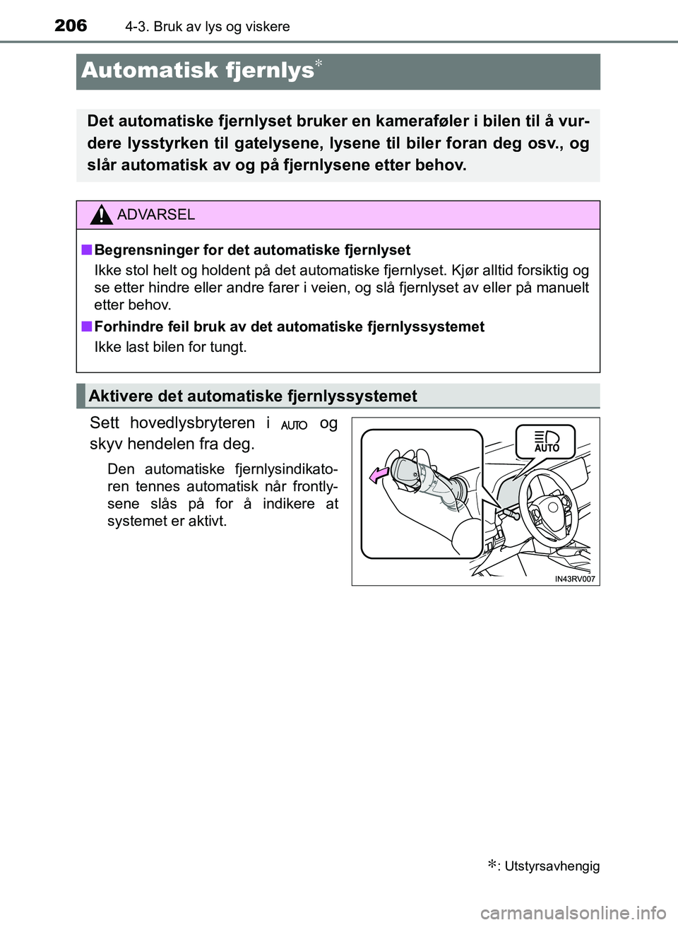 TOYOTA RAV4 2017  Instruksjoner for bruk (in Norwegian) 2064-3. Bruk av lys og viskere
OM42B82NO
Automatisk fjernlys∗
Sett hovedlysbryteren i   og
skyv hendelen fra deg.
Den automatiske fjernlysindikato-
ren tennes automatisk når frontly-
sene slås på