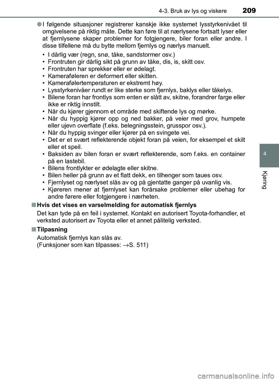 TOYOTA RAV4 2017 Instruksjoner for bruk (in Norwegian) 2094-3. Bruk av lys og viskere
4
Kjøring
OM42B82NO●
I følgende situasjoner registrerer kanskje ikke systemet lysstyrkenivået til
omgivelsene på riktig måte. Dette kan føre til at nærlysene fo TOYOTA RAV4 2017 Instruksjoner for bruk (in Norwegian) 2094-3. Bruk av lys og viskere
4
Kjøring
OM42B82NO●
I følgende situasjoner registrerer kanskje ikke systemet lysstyrkenivået til
omgivelsene på riktig måte. Dette kan føre til at nærlysene fo