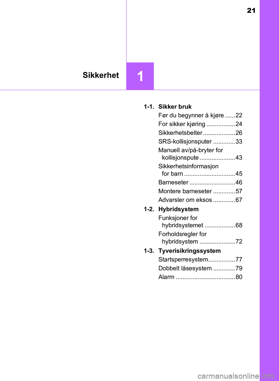 TOYOTA RAV4 2017  Instruksjoner for bruk (in Norwegian) 21
1Sikkerhet
OM42B82NO1-1. Sikker bruk
Før du begynner å kjøre ...... 22
For sikker kjøring ................. 24
Sikkerhetsbelter ................... 26
SRS-kollisjonsputer ............. 33
Manue
