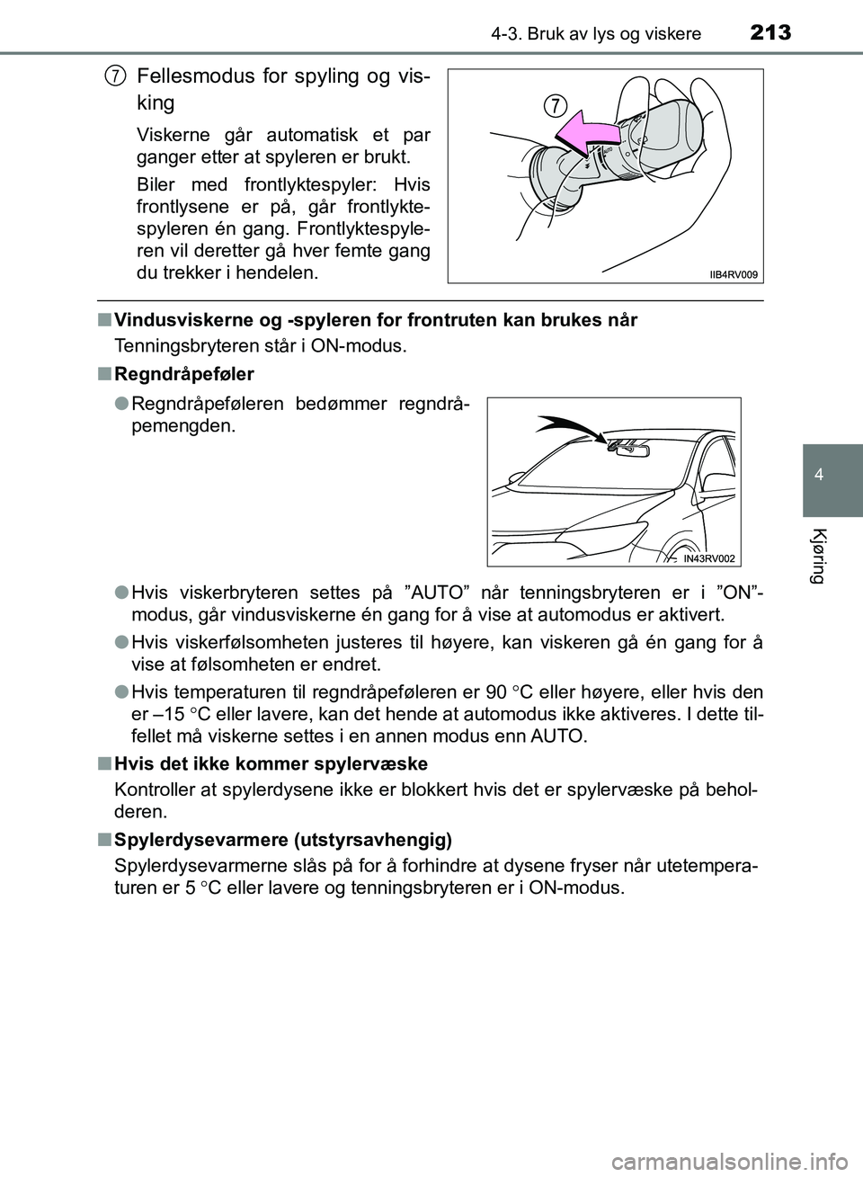 TOYOTA RAV4 2017  Instruksjoner for bruk (in Norwegian) 2134-3. Bruk av lys og viskere
4
Kjøring
OM42B82NO
Fellesmodus for spyling og vis-
king
Viskerne går automatisk et par
ganger etter at spyleren er brukt.
Biler med frontlyktespyler: Hvis
frontlysene