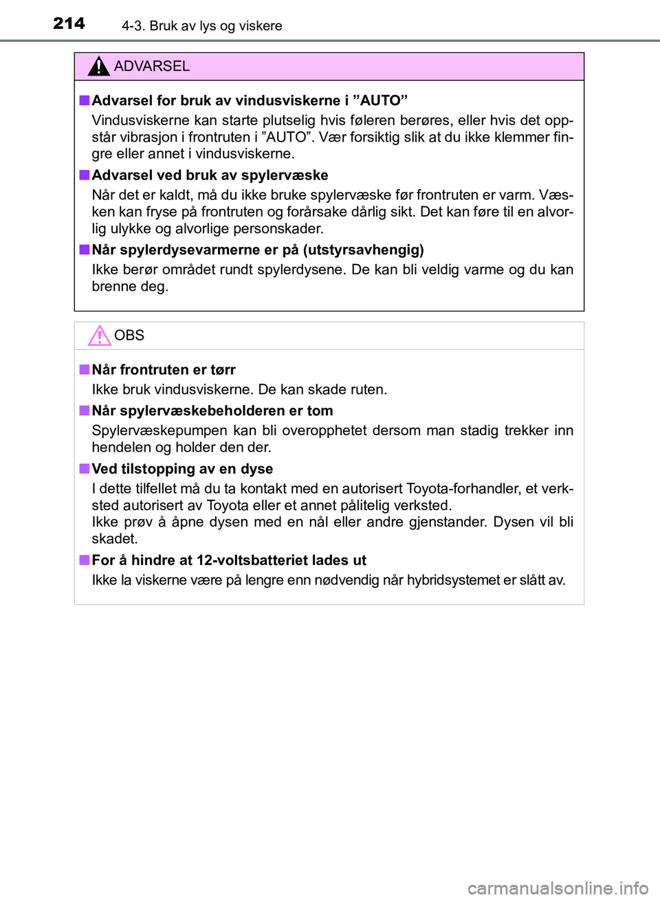 TOYOTA RAV4 2017 Instruksjoner for bruk (in Norwegian) 2144-3. Bruk av lys og viskere
OM42B82NO
ADVARSEL
■Advarsel for bruk av vindusviskerne i ”AUTO”
Vindusviskerne kan starte plutselig hvis føleren berøres, eller hvis det opp-
står vibrasjon i TOYOTA RAV4 2017 Instruksjoner for bruk (in Norwegian) 2144-3. Bruk av lys og viskere
OM42B82NO
ADVARSEL
■Advarsel for bruk av vindusviskerne i ”AUTO”
Vindusviskerne kan starte plutselig hvis føleren berøres, eller hvis det opp-
står vibrasjon i