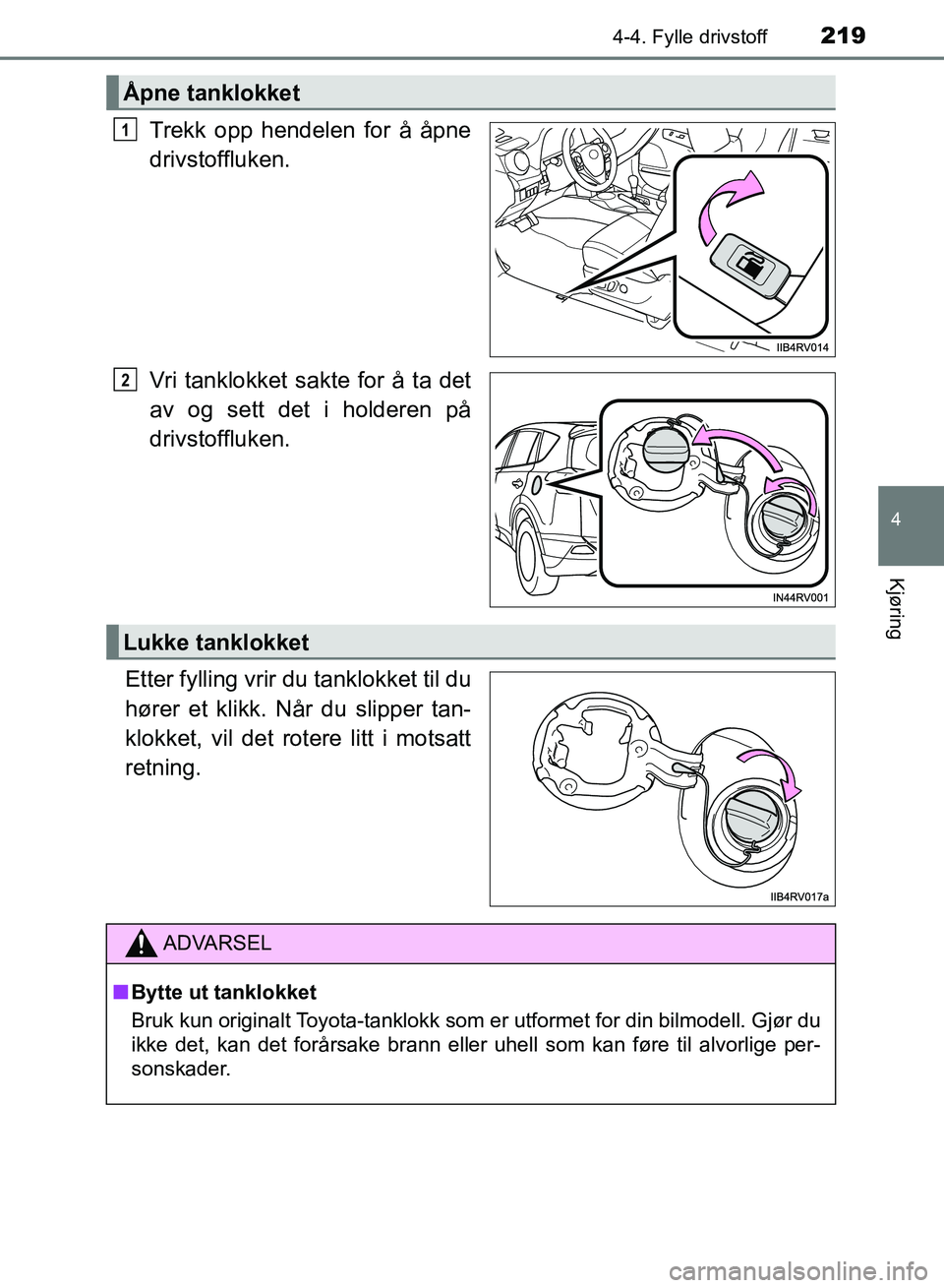 TOYOTA RAV4 2017 Instruksjoner for bruk (in Norwegian) 2194-4. Fylle drivstoff
4
Kjøring
OM42B82NO
Trekk opp hendelen for å åpne
drivstoffluken.
Vri tanklokket sakte for å ta det
av og sett det i holderen på
drivstoffluken.
Etter fylling vrir du tank TOYOTA RAV4 2017 Instruksjoner for bruk (in Norwegian) 2194-4. Fylle drivstoff
4
Kjøring
OM42B82NO
Trekk opp hendelen for å åpne
drivstoffluken.
Vri tanklokket sakte for å ta det
av og sett det i holderen på
drivstoffluken.
Etter fylling vrir du tank