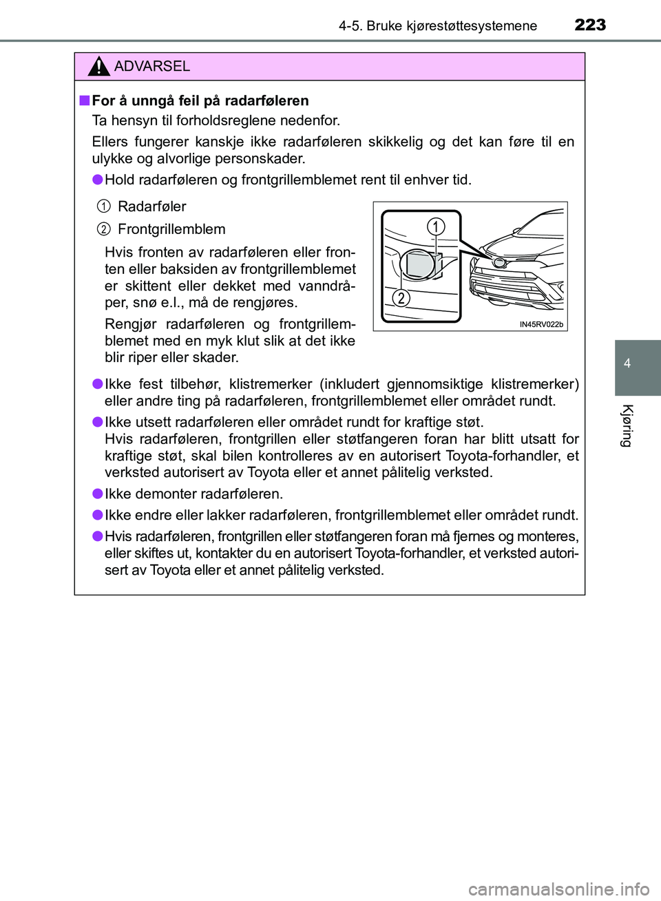 TOYOTA RAV4 2017 Instruksjoner for bruk (in Norwegian) 2234-5. Bruke kjørestøttesystemene
4
Kjøring
OM42B82NO
ADVARSEL
■For å unngå feil på radarføleren
Ta hensyn til forholdsreglene nedenfor.
Ellers fungerer kanskje ikke radarføleren skikkelig TOYOTA RAV4 2017 Instruksjoner for bruk (in Norwegian) 2234-5. Bruke kjørestøttesystemene
4
Kjøring
OM42B82NO
ADVARSEL
■For å unngå feil på radarføleren
Ta hensyn til forholdsreglene nedenfor.
Ellers fungerer kanskje ikke radarføleren skikkelig