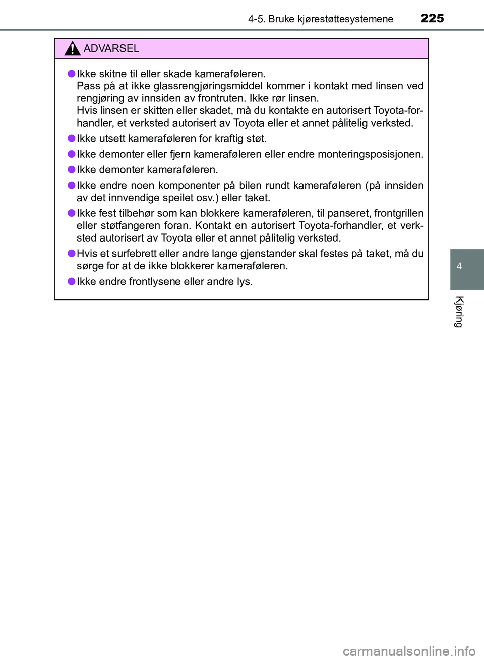 TOYOTA RAV4 2017 Instruksjoner for bruk (in Norwegian) 2254-5. Bruke kjørestøttesystemene
4
Kjøring
OM42B82NO
ADVARSEL
●Ikke skitne til eller skade kameraføleren.
Pass på at ikke glassrengjøringsmiddel kommer i kontakt med linsen ved
rengjøring TOYOTA RAV4 2017 Instruksjoner for bruk (in Norwegian) 2254-5. Bruke kjørestøttesystemene
4
Kjøring
OM42B82NO
ADVARSEL
●Ikke skitne til eller skade kameraføleren.
Pass på at ikke glassrengjøringsmiddel kommer i kontakt med linsen ved
rengjøring