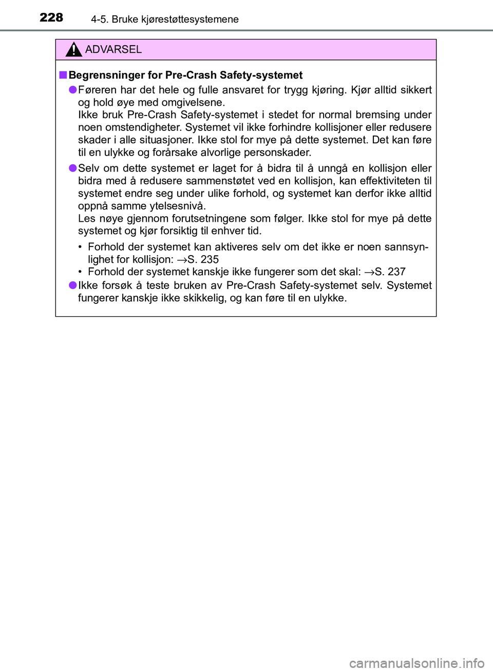 TOYOTA RAV4 2017 Instruksjoner for bruk (in Norwegian) 2284-5. Bruke kjørestøttesystemene
OM42B82NO
ADVARSEL
■Begrensninger for Pre- Crash Safety-systemet
● Føreren har det hele og fulle ansvaret fo r trygg kjøring. Kjør alltid sikkert
og hold ø TOYOTA RAV4 2017 Instruksjoner for bruk (in Norwegian) 2284-5. Bruke kjørestøttesystemene
OM42B82NO
ADVARSEL
■Begrensninger for Pre- Crash Safety-systemet
● Føreren har det hele og fulle ansvaret fo r trygg kjøring. Kjør alltid sikkert
og hold ø