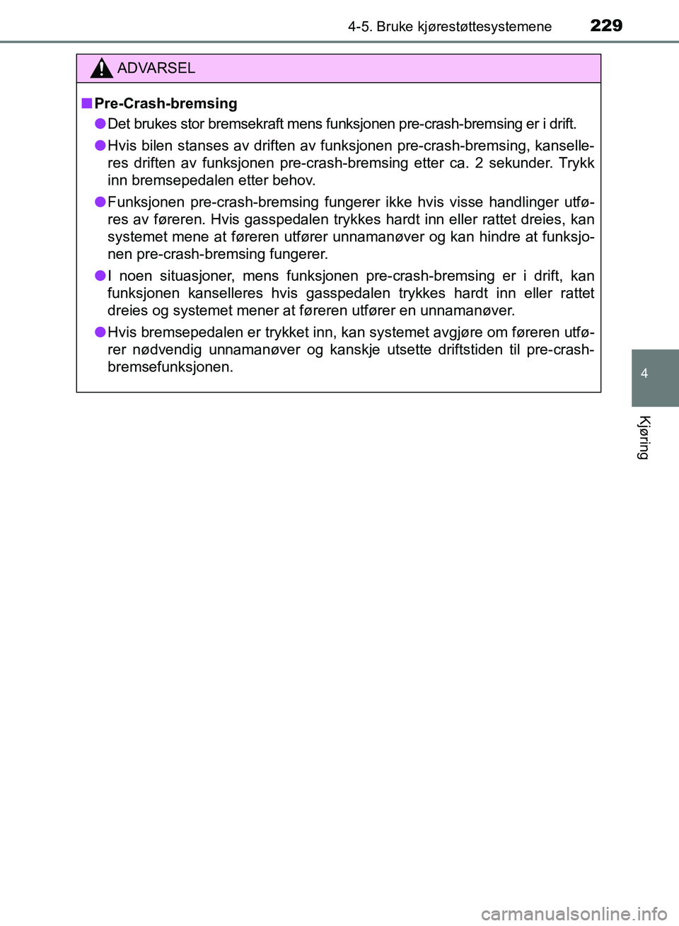 TOYOTA RAV4 2017 Instruksjoner for bruk (in Norwegian) 2294-5. Bruke kjørestøttesystemene
4
Kjøring
OM42B82NO
ADVARSEL
■Pre-Crash-bremsing
● Det brukes stor bremsekraft mens fun ksjonen pre-crash-bremsing er i drift.
● Hvis bilen stanses av drift TOYOTA RAV4 2017 Instruksjoner for bruk (in Norwegian) 2294-5. Bruke kjørestøttesystemene
4
Kjøring
OM42B82NO
ADVARSEL
■Pre-Crash-bremsing
● Det brukes stor bremsekraft mens fun ksjonen pre-crash-bremsing er i drift.
● Hvis bilen stanses av drift