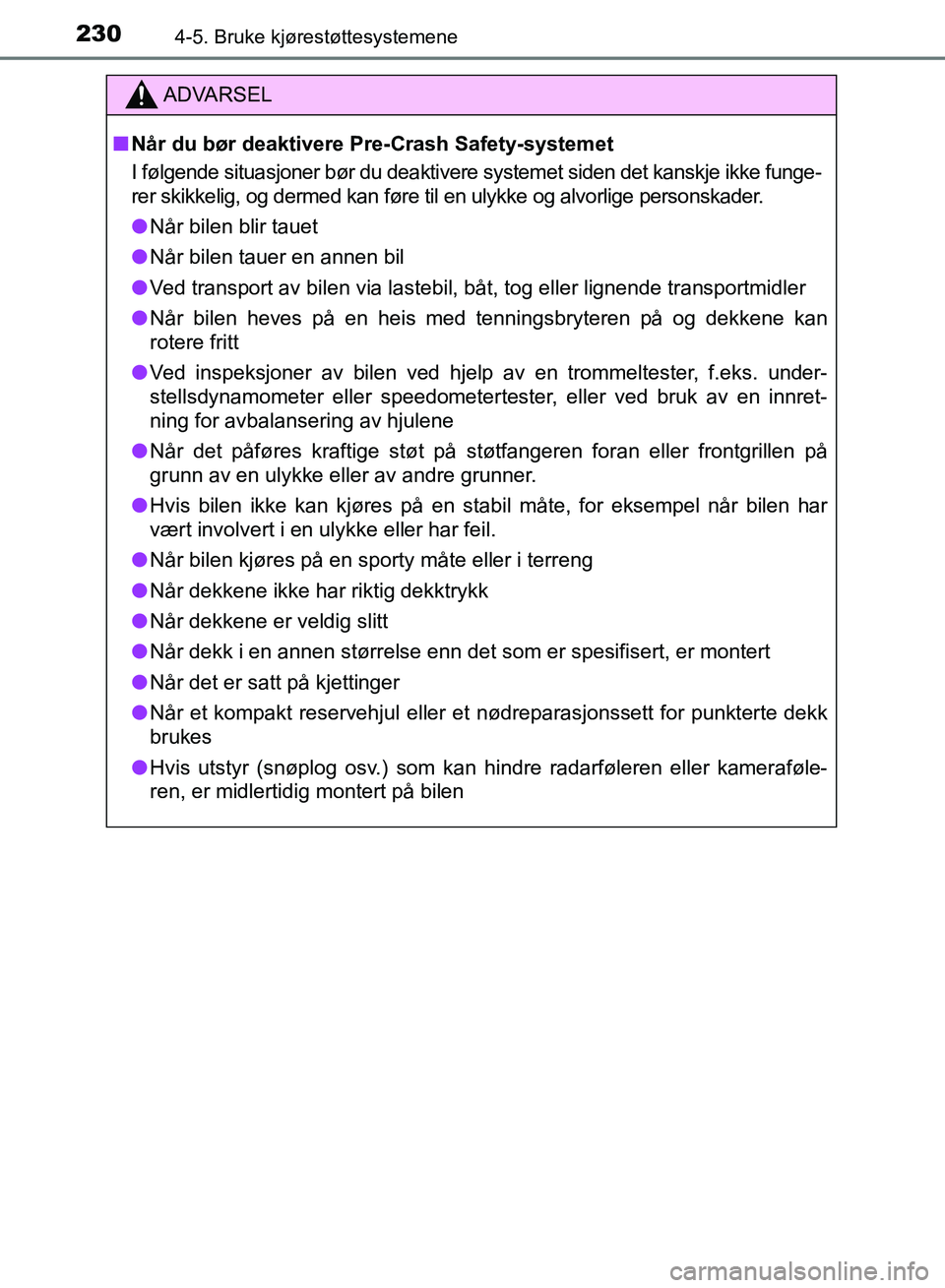 TOYOTA RAV4 2017 Instruksjoner for bruk (in Norwegian) 2304-5. Bruke kjørestøttesystemene
OM42B82NO
ADVARSEL
■Når du bør deaktivere Pre-Crash Safety-systemet
I følgende situasjoner bør du deaktivere systemet siden det kanskje ikke funge-
rer skikk TOYOTA RAV4 2017 Instruksjoner for bruk (in Norwegian) 2304-5. Bruke kjørestøttesystemene
OM42B82NO
ADVARSEL
■Når du bør deaktivere Pre-Crash Safety-systemet
I følgende situasjoner bør du deaktivere systemet siden det kanskje ikke funge-
rer skikk