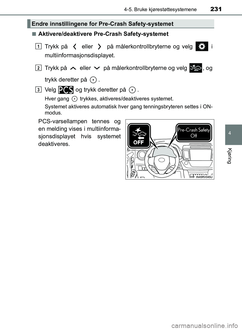 TOYOTA RAV4 2017 Instruksjoner for bruk (in Norwegian) 2314-5. Bruke kjørestøttesystemene
4
Kjøring
OM42B82NO■
Aktivere/deaktivere Pre-Crash Safety-systemet
Trykk på eller på målerkontrollbryterne og velg i
multiinformasjonsdisplayet.
Trykk TOYOTA RAV4 2017 Instruksjoner for bruk (in Norwegian) 2314-5. Bruke kjørestøttesystemene
4
Kjøring
OM42B82NO■
Aktivere/deaktivere Pre-Crash Safety-systemet
Trykk på eller på målerkontrollbryterne og velg i
multiinformasjonsdisplayet.
Trykk