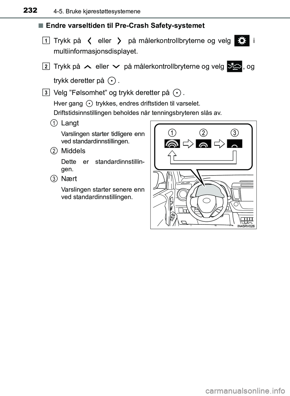 TOYOTA RAV4 2017 Instruksjoner for bruk (in Norwegian) 2324-5. Bruke kjørestøttesystemene
OM42B82NO■
Endre varseltiden til Pre-Crash Safety-systemet
Trykk på eller på målerkontrollbryterne og velg i
multiinformasjonsdisplayet.
Trykk på ell TOYOTA RAV4 2017 Instruksjoner for bruk (in Norwegian) 2324-5. Bruke kjørestøttesystemene
OM42B82NO■
Endre varseltiden til Pre-Crash Safety-systemet
Trykk på eller på målerkontrollbryterne og velg i
multiinformasjonsdisplayet.
Trykk på ell