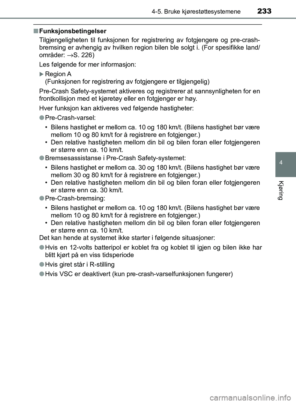 TOYOTA RAV4 2017 Instruksjoner for bruk (in Norwegian) 2334-5. Bruke kjørestøttesystemene
4
Kjøring
OM42B82NO
■Funksjonsbetingelser
Tilgjengeligheten til funksjonen for registrering av fotgjengere og pre-crash-
bremsing er avhengig av hvilken region TOYOTA RAV4 2017 Instruksjoner for bruk (in Norwegian) 2334-5. Bruke kjørestøttesystemene
4
Kjøring
OM42B82NO
■Funksjonsbetingelser
Tilgjengeligheten til funksjonen for registrering av fotgjengere og pre-crash-
bremsing er avhengig av hvilken region
