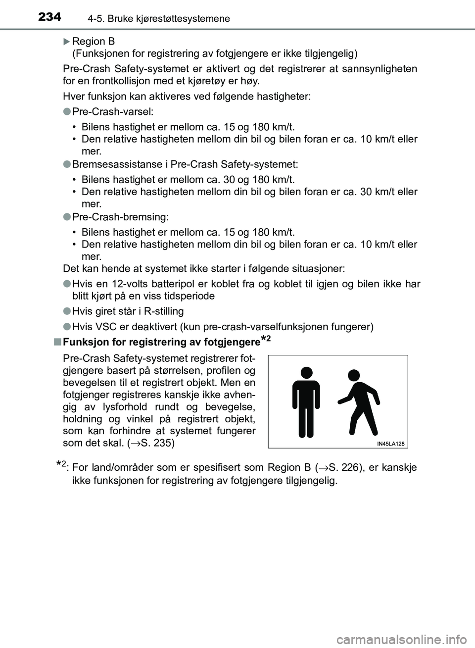 TOYOTA RAV4 2017 Instruksjoner for bruk (in Norwegian) 2344-5. Bruke kjørestøttesystemene
OM42B82NO
Region B
(Funksjonen for registrering av fotgjengere er ikke tilgjengelig)
Pre-Crash Safety-systemet er aktivert og det registrerer at sannsynligheten TOYOTA RAV4 2017 Instruksjoner for bruk (in Norwegian) 2344-5. Bruke kjørestøttesystemene
OM42B82NO
Region B
(Funksjonen for registrering av fotgjengere er ikke tilgjengelig)
Pre-Crash Safety-systemet er aktivert og det registrerer at sannsynligheten