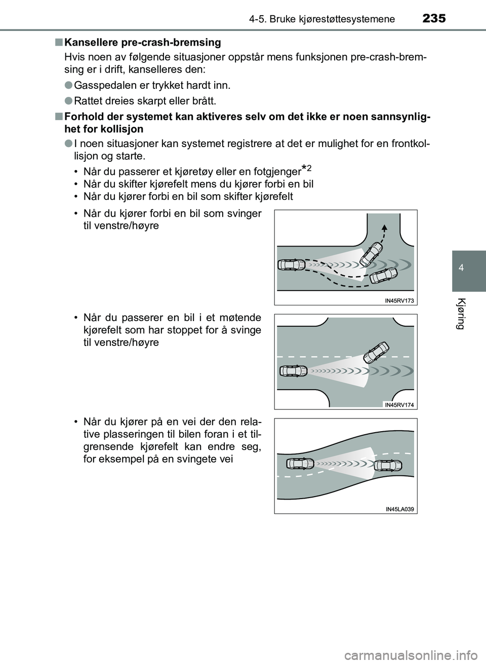 TOYOTA RAV4 2017 Instruksjoner for bruk (in Norwegian) 2354-5. Bruke kjørestøttesystemene
4
Kjøring
OM42B82NO■
Kansellere pre-crash-bremsing
Hvis noen av følgende situasjoner oppstår mens funksjonen pre-crash-brem-
sing er i drift, kanselleres den: TOYOTA RAV4 2017 Instruksjoner for bruk (in Norwegian) 2354-5. Bruke kjørestøttesystemene
4
Kjøring
OM42B82NO■
Kansellere pre-crash-bremsing
Hvis noen av følgende situasjoner oppstår mens funksjonen pre-crash-brem-
sing er i drift, kanselleres den: