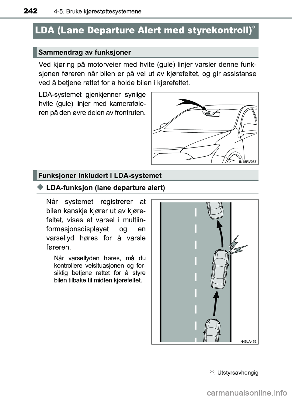 TOYOTA RAV4 2017 Instruksjoner for bruk (in Norwegian) 2424-5. Bruke kjørestøttesystemene
OM42B82NO
LDA (Lane Departure Alert med styrekontroll)∗
Ved kjøring på motorveier med hvit e (gule) linjer varsler denne funk-
sjonen føreren når bilen er p TOYOTA RAV4 2017 Instruksjoner for bruk (in Norwegian) 2424-5. Bruke kjørestøttesystemene
OM42B82NO
LDA (Lane Departure Alert med styrekontroll)∗
Ved kjøring på motorveier med hvit e (gule) linjer varsler denne funk-
sjonen føreren når bilen er p