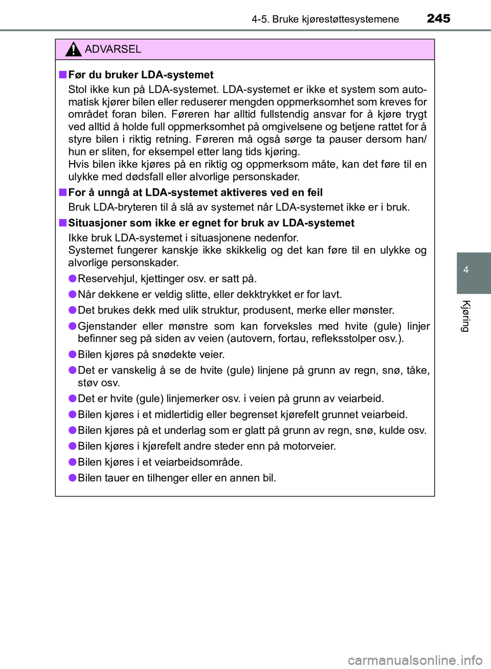 TOYOTA RAV4 2017 Instruksjoner for bruk (in Norwegian) 2454-5. Bruke kjørestøttesystemene
4
Kjøring
OM42B82NO
ADVARSEL
■Før du bruker LDA-systemet
Stol ikke kun på LDA-systemet. LDA-systemet er ikke et system som auto-
matisk kjører bilen eller re TOYOTA RAV4 2017 Instruksjoner for bruk (in Norwegian) 2454-5. Bruke kjørestøttesystemene
4
Kjøring
OM42B82NO
ADVARSEL
■Før du bruker LDA-systemet
Stol ikke kun på LDA-systemet. LDA-systemet er ikke et system som auto-
matisk kjører bilen eller re