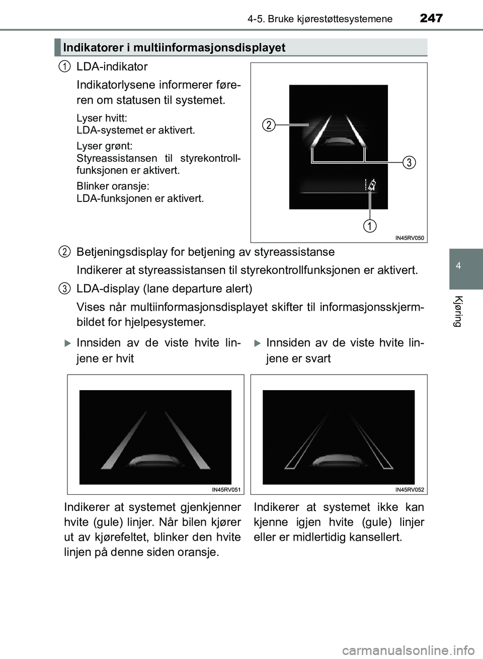 TOYOTA RAV4 2017 Instruksjoner for bruk (in Norwegian) 2474-5. Bruke kjørestøttesystemene
4
Kjøring
OM42B82NO
LDA-indikator
Indikatorlysene informerer føre-
ren om statusen til systemet.
Lyser hvitt:
LDA-systemet er aktivert.
Lyser grønt:
Styreassi TOYOTA RAV4 2017 Instruksjoner for bruk (in Norwegian) 2474-5. Bruke kjørestøttesystemene
4
Kjøring
OM42B82NO
LDA-indikator
Indikatorlysene informerer føre-
ren om statusen til systemet.
Lyser hvitt:
LDA-systemet er aktivert.
Lyser grønt:
Styreassi