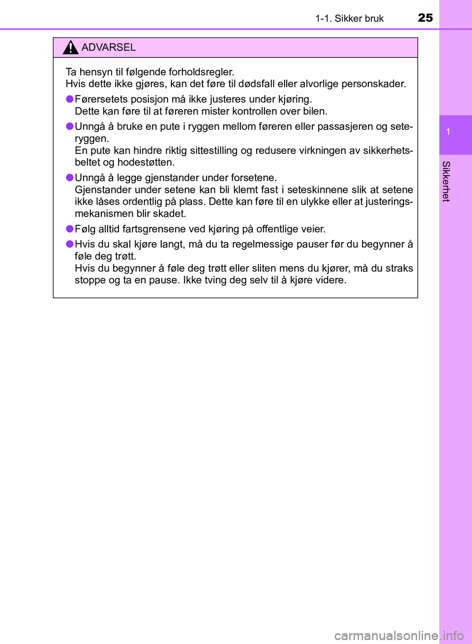 TOYOTA RAV4 2017  Instruksjoner for bruk (in Norwegian) 251-1. Sikker bruk
1
OM42B82NO
Sikkerhet
ADVARSEL
Ta hensyn til følgende forholdsregler.
Hvis dette ikke gjøres, kan det føre til dødsfall eller alvorli\
ge personskader.
●Førersetets posisjon 