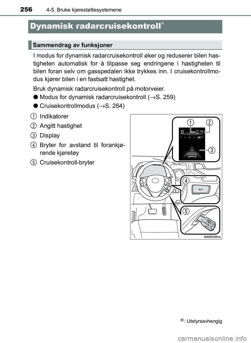 TOYOTA RAV4 2017 Instruksjoner for bruk (in Norwegian) 2564-5. Bruke kjørestøttesystemene
OM42B82NO
Dynamisk radarcruisekontroll∗
I modus for dynamisk radarcruisekontroll øker og reduserer bilen has-
tigheten automatisk for å tilpasse seg endringene TOYOTA RAV4 2017 Instruksjoner for bruk (in Norwegian) 2564-5. Bruke kjørestøttesystemene
OM42B82NO
Dynamisk radarcruisekontroll∗
I modus for dynamisk radarcruisekontroll øker og reduserer bilen has-
tigheten automatisk for å tilpasse seg endringene