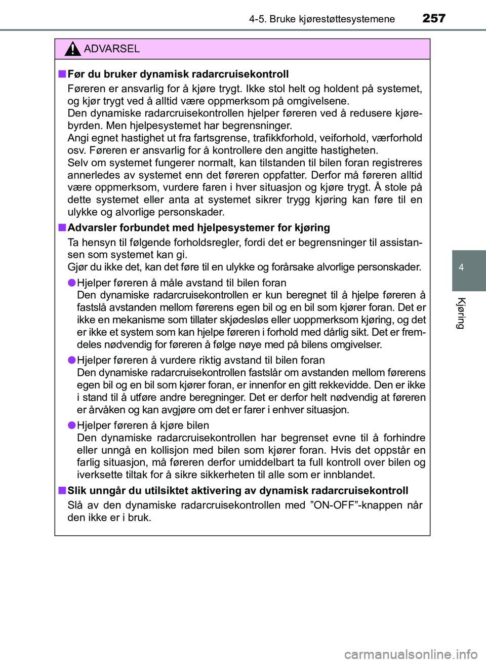 TOYOTA RAV4 2017 Instruksjoner for bruk (in Norwegian) 2574-5. Bruke kjørestøttesystemene
4
Kjøring
OM42B82NO
ADVARSEL
■Før du bruker dynamisk radarcruisekontroll
Føreren er ansvarlig for å kjøre trygt. Ikke stol helt og holdent på systemet,
og TOYOTA RAV4 2017 Instruksjoner for bruk (in Norwegian) 2574-5. Bruke kjørestøttesystemene
4
Kjøring
OM42B82NO
ADVARSEL
■Før du bruker dynamisk radarcruisekontroll
Føreren er ansvarlig for å kjøre trygt. Ikke stol helt og holdent på systemet,
og