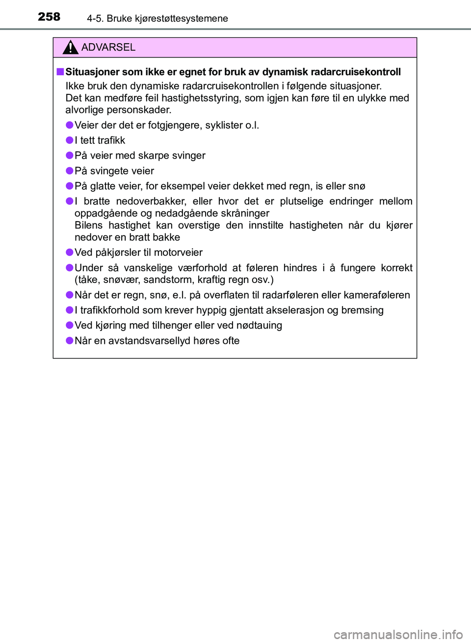 TOYOTA RAV4 2017 Instruksjoner for bruk (in Norwegian) 2584-5. Bruke kjørestøttesystemene
OM42B82NO
ADVARSEL
■Situasjoner som ikke er egnet for br uk av dynamisk radarcruisekontroll
Ikke bruk den dynamiske radarcruisekontrollen i følgende situasjoner TOYOTA RAV4 2017 Instruksjoner for bruk (in Norwegian) 2584-5. Bruke kjørestøttesystemene
OM42B82NO
ADVARSEL
■Situasjoner som ikke er egnet for br uk av dynamisk radarcruisekontroll
Ikke bruk den dynamiske radarcruisekontrollen i følgende situasjoner