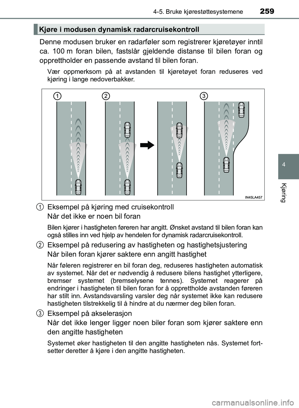 TOYOTA RAV4 2017 Instruksjoner for bruk (in Norwegian) 2594-5. Bruke kjørestøttesystemene
4
Kjøring
OM42B82NO
Denne modusen bruker en radarføler som registrerer kjøretøyer inntil
ca. 100 m foran bilen, fastslår gjeldende distanse til bilen foran og TOYOTA RAV4 2017 Instruksjoner for bruk (in Norwegian) 2594-5. Bruke kjørestøttesystemene
4
Kjøring
OM42B82NO
Denne modusen bruker en radarføler som registrerer kjøretøyer inntil
ca. 100 m foran bilen, fastslår gjeldende distanse til bilen foran og