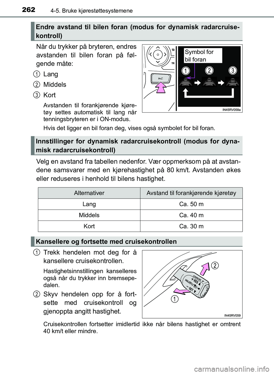 TOYOTA RAV4 2017 Instruksjoner for bruk (in Norwegian) 2624-5. Bruke kjørestøttesystemene
OM42B82NO
Når du trykker på bryteren, endres
avstanden til bilen foran på føl-
gende måte:Lang
Middels
Kort
Avstanden til forankjørende kjøre-
tøy settes a TOYOTA RAV4 2017 Instruksjoner for bruk (in Norwegian) 2624-5. Bruke kjørestøttesystemene
OM42B82NO
Når du trykker på bryteren, endres
avstanden til bilen foran på føl-
gende måte:Lang
Middels
Kort
Avstanden til forankjørende kjøre-
tøy settes a