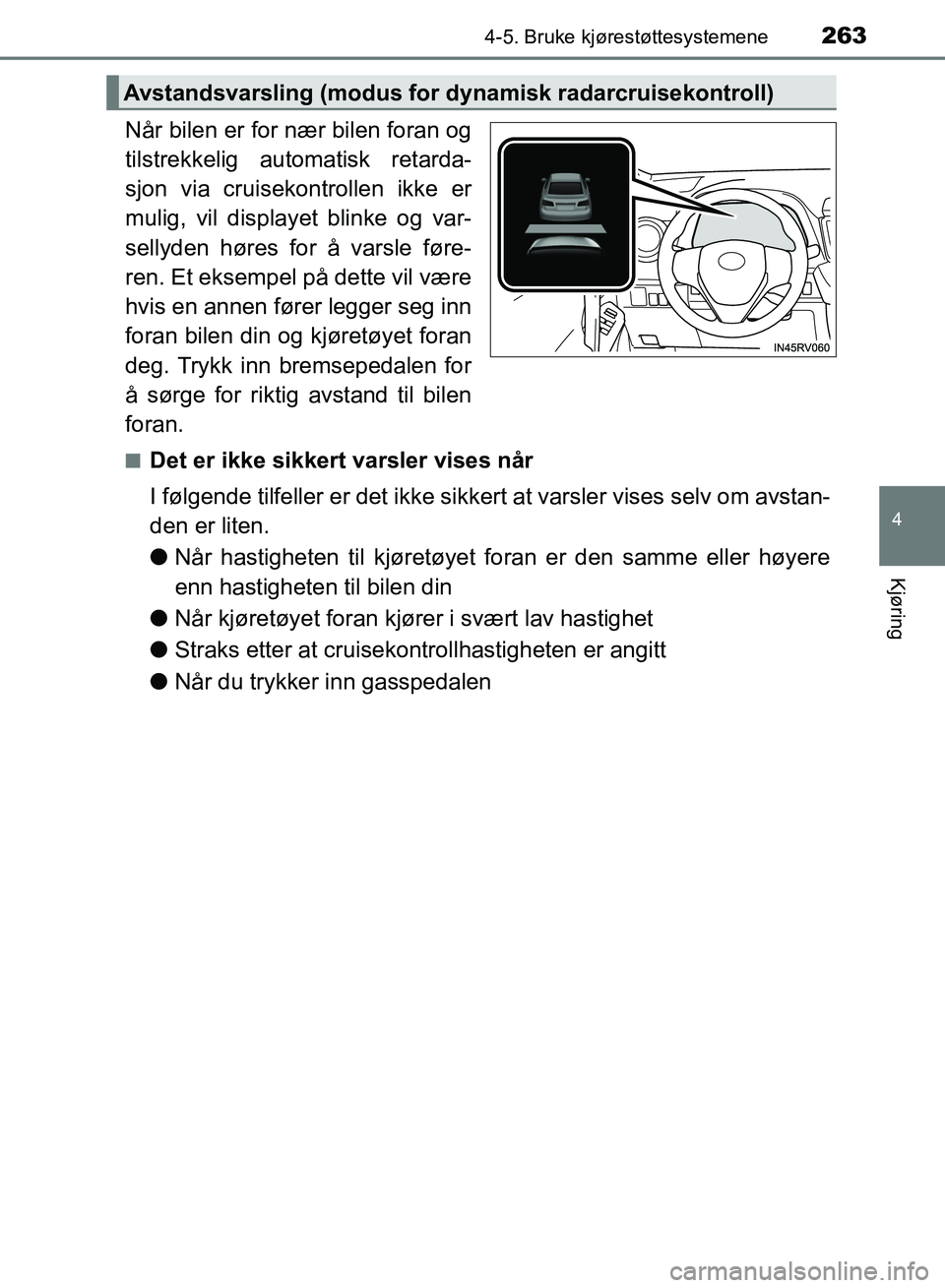 TOYOTA RAV4 2017 Instruksjoner for bruk (in Norwegian) 2634-5. Bruke kjørestøttesystemene
4
Kjøring
OM42B82NO
Når bilen er for nær bilen foran og
tilstrekkelig automatisk retarda-
sjon via cruisekontrollen ikke er
mulig, vil displaye t blinke og var- TOYOTA RAV4 2017 Instruksjoner for bruk (in Norwegian) 2634-5. Bruke kjørestøttesystemene
4
Kjøring
OM42B82NO
Når bilen er for nær bilen foran og
tilstrekkelig automatisk retarda-
sjon via cruisekontrollen ikke er
mulig, vil displaye t blinke og var-