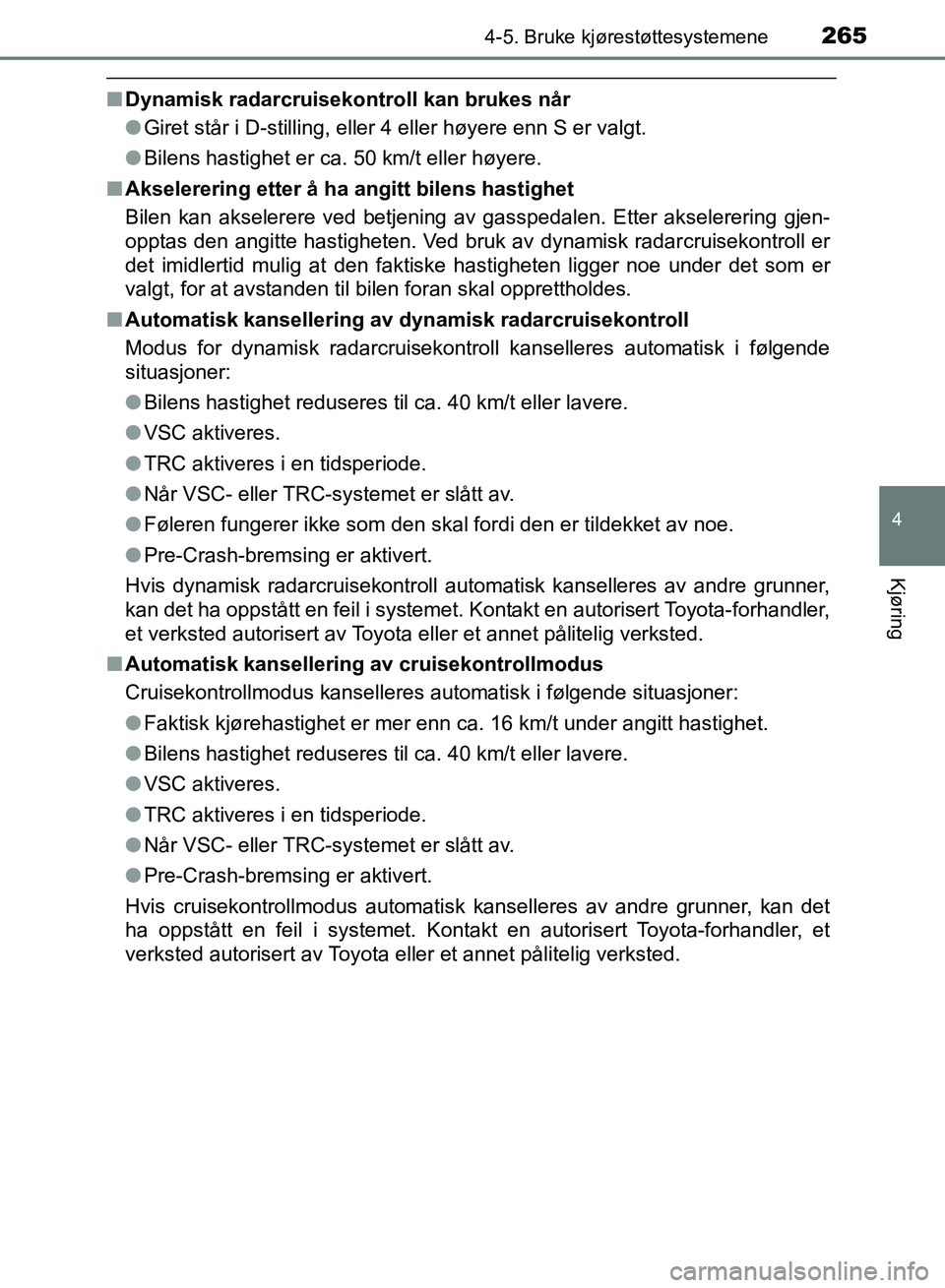 TOYOTA RAV4 2017 Instruksjoner for bruk (in Norwegian) 2654-5. Bruke kjørestøttesystemene
4
Kjøring
OM42B82NO
■Dynamisk radarcruisekontroll kan brukes når
●Giret står i D-stilling, eller 4 eller høyere enn S er valgt.
● Bilens hastighet er ca. TOYOTA RAV4 2017 Instruksjoner for bruk (in Norwegian) 2654-5. Bruke kjørestøttesystemene
4
Kjøring
OM42B82NO
■Dynamisk radarcruisekontroll kan brukes når
●Giret står i D-stilling, eller 4 eller høyere enn S er valgt.
● Bilens hastighet er ca.