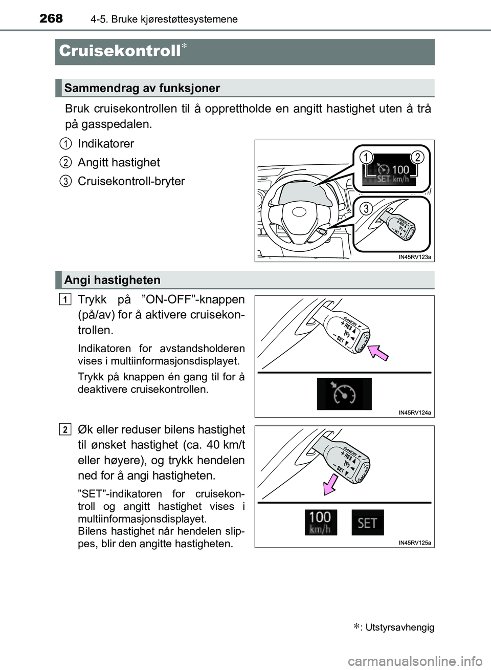 TOYOTA RAV4 2017 Instruksjoner for bruk (in Norwegian) 2684-5. Bruke kjørestøttesystemene
OM42B82NO
Cruisekontroll∗
Bruk cruisekontrollen til å opprettholde en angitt hastighet uten å trå
på gasspedalen.
Indikatorer
Angitt hastighet
Cruisekontroll TOYOTA RAV4 2017 Instruksjoner for bruk (in Norwegian) 2684-5. Bruke kjørestøttesystemene
OM42B82NO
Cruisekontroll∗
Bruk cruisekontrollen til å opprettholde en angitt hastighet uten å trå
på gasspedalen.
Indikatorer
Angitt hastighet
Cruisekontroll