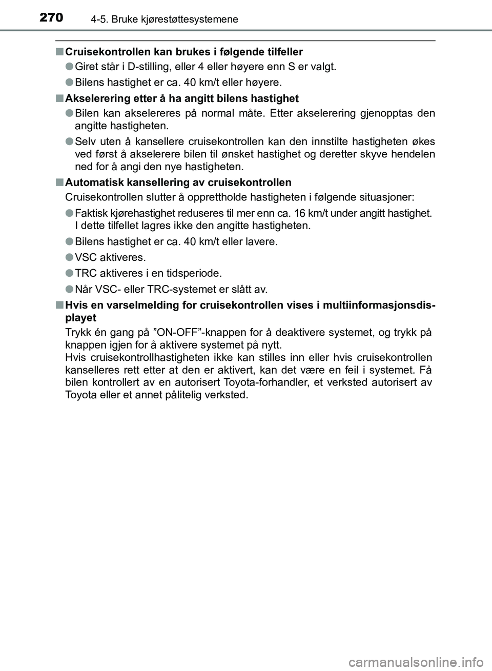 TOYOTA RAV4 2017 Instruksjoner for bruk (in Norwegian) 2704-5. Bruke kjørestøttesystemene
OM42B82NO
■Cruisekontrollen kan brukes i følgende tilfeller
●Giret står i D-stilling, eller 4 eller høyere enn S er valgt.
● Bilens hastighet er ca. 40 km TOYOTA RAV4 2017 Instruksjoner for bruk (in Norwegian) 2704-5. Bruke kjørestøttesystemene
OM42B82NO
■Cruisekontrollen kan brukes i følgende tilfeller
●Giret står i D-stilling, eller 4 eller høyere enn S er valgt.
● Bilens hastighet er ca. 40 km