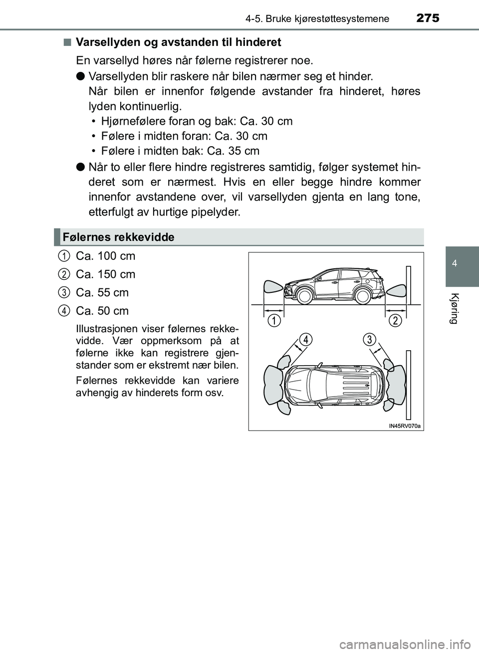 TOYOTA RAV4 2017 Instruksjoner for bruk (in Norwegian) 2754-5. Bruke kjørestøttesystemene
4
Kjøring
OM42B82NO■
Varsellyden og avstanden til hinderet
En varsellyd høres når følerne registrerer noe.
●
Varsellyden blir raskere når bilen nærmer se TOYOTA RAV4 2017 Instruksjoner for bruk (in Norwegian) 2754-5. Bruke kjørestøttesystemene
4
Kjøring
OM42B82NO■
Varsellyden og avstanden til hinderet
En varsellyd høres når følerne registrerer noe.
●
Varsellyden blir raskere når bilen nærmer se
