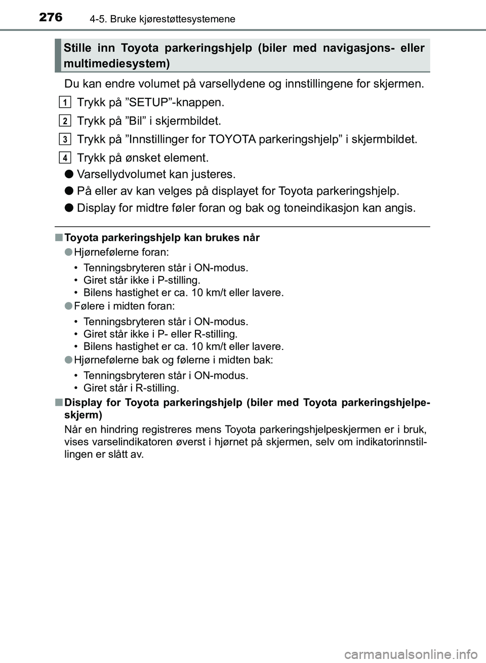 TOYOTA RAV4 2017 Instruksjoner for bruk (in Norwegian) 2764-5. Bruke kjørestøttesystemene
OM42B82NO
Du kan endre volumet på varsellydene og innstillingene for skjermen.
Trykk på ”SETUP”-knappen.
Trykk på ”Bil” i skjermbildet.
Trykk på ”Inn TOYOTA RAV4 2017 Instruksjoner for bruk (in Norwegian) 2764-5. Bruke kjørestøttesystemene
OM42B82NO
Du kan endre volumet på varsellydene og innstillingene for skjermen.
Trykk på ”SETUP”-knappen.
Trykk på ”Bil” i skjermbildet.
Trykk på ”Inn