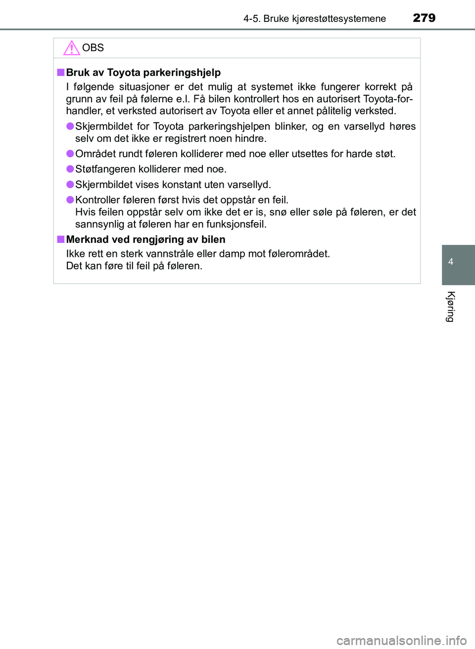 TOYOTA RAV4 2017 Instruksjoner for bruk (in Norwegian) 2794-5. Bruke kjørestøttesystemene
4
Kjøring
OM42B82NO
OBS
■Bruk av Toyota parkeringshjelp
I følgende situasjoner er det mulig at systemet ikke fungerer korrekt på
grunn av feil på følerne e. TOYOTA RAV4 2017 Instruksjoner for bruk (in Norwegian) 2794-5. Bruke kjørestøttesystemene
4
Kjøring
OM42B82NO
OBS
■Bruk av Toyota parkeringshjelp
I følgende situasjoner er det mulig at systemet ikke fungerer korrekt på
grunn av feil på følerne e.