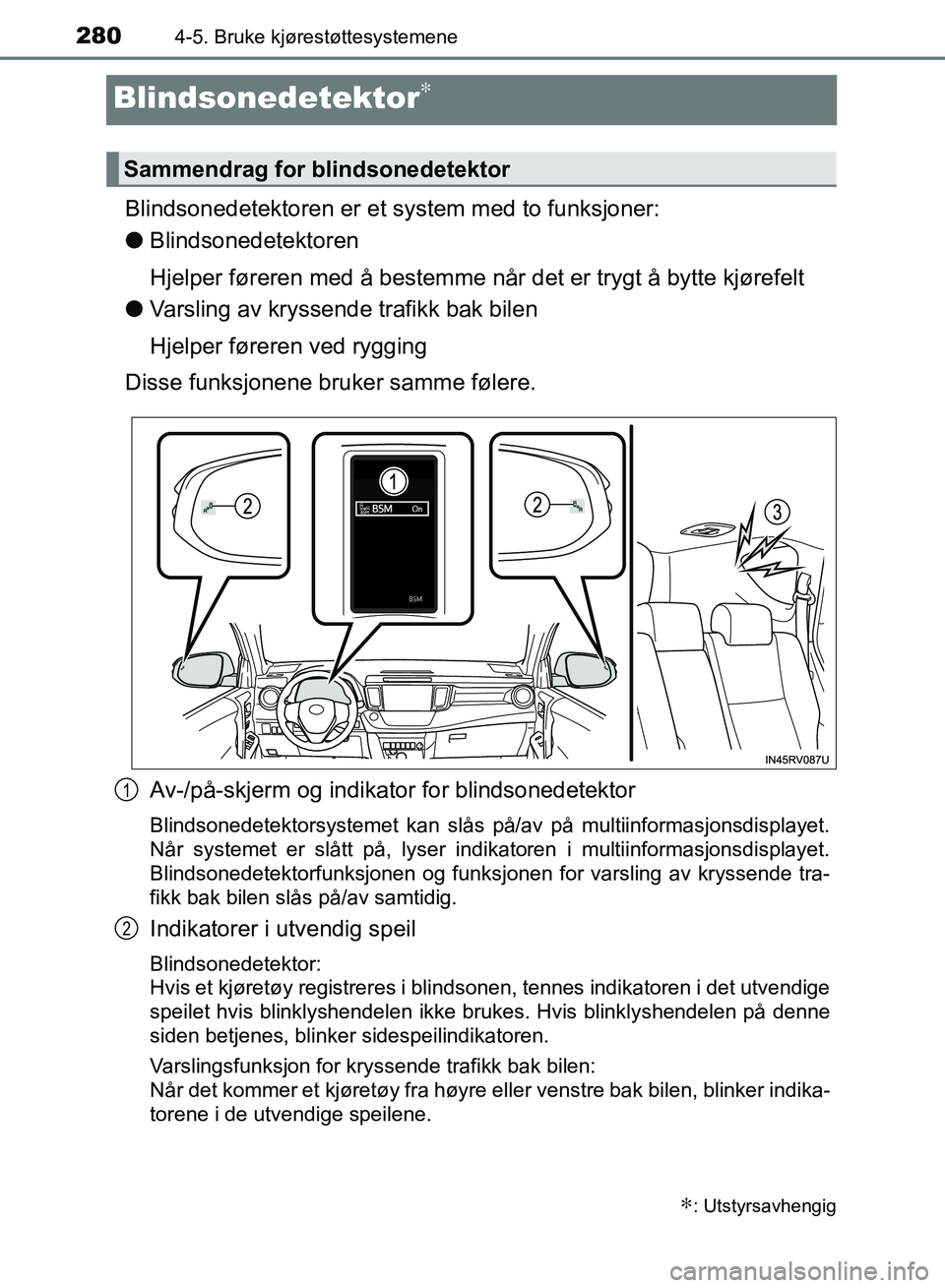 TOYOTA RAV4 2017  Instruksjoner for bruk (in Norwegian) 2804-5. Bruke kjørestøttesystemene
OM42B82NO
Blindsonedetektor∗
Blindsonedetektoren er et system med to funksjoner:
● Blindsonedetektoren
Hjelper føreren med å bestemme når det er trygt å by