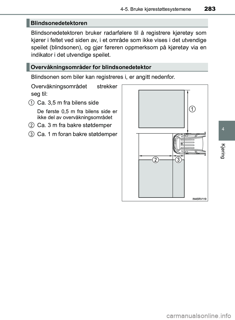 TOYOTA RAV4 2017 Instruksjoner for bruk (in Norwegian) 2834-5. Bruke kjørestøttesystemene
4
Kjøring
OM42B82NO
Blindsonedetektoren bruker radarfølere til å registrere kjøretøy som
kjører i feltet ved siden av, i et område som ikke vises i det utve TOYOTA RAV4 2017 Instruksjoner for bruk (in Norwegian) 2834-5. Bruke kjørestøttesystemene
4
Kjøring
OM42B82NO
Blindsonedetektoren bruker radarfølere til å registrere kjøretøy som
kjører i feltet ved siden av, i et område som ikke vises i det utve