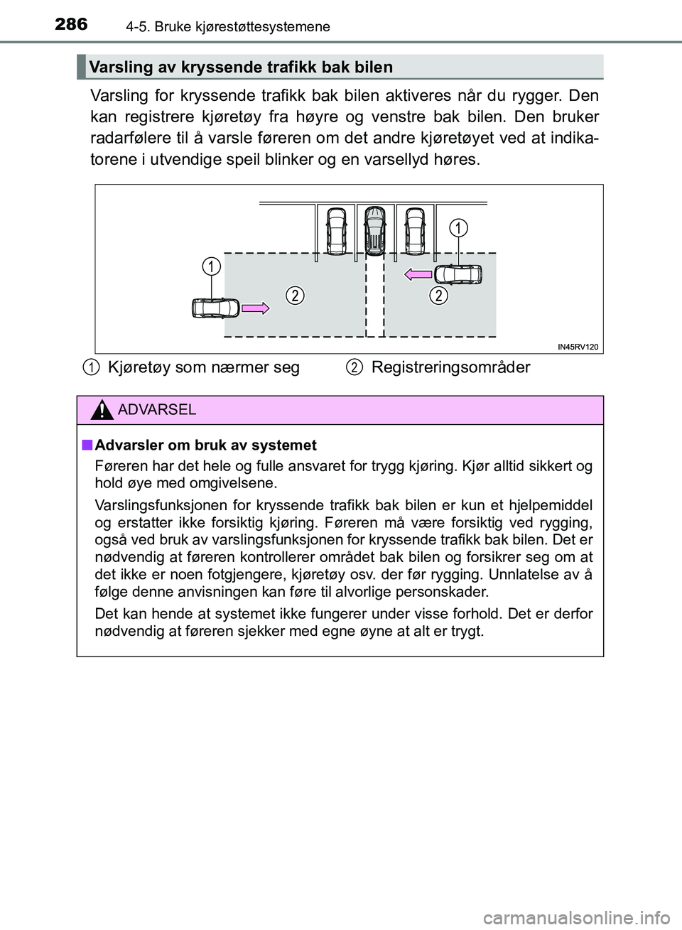 TOYOTA RAV4 2017 Instruksjoner for bruk (in Norwegian) 2864-5. Bruke kjørestøttesystemene
OM42B82NO
Varsling for kryssende trafikk bak bilen aktiveres når du rygger. Den
kan registrere kjøretøy fra høyre og venstre bak bilen. Den bruker
radarfølere TOYOTA RAV4 2017 Instruksjoner for bruk (in Norwegian) 2864-5. Bruke kjørestøttesystemene
OM42B82NO
Varsling for kryssende trafikk bak bilen aktiveres når du rygger. Den
kan registrere kjøretøy fra høyre og venstre bak bilen. Den bruker
radarfølere