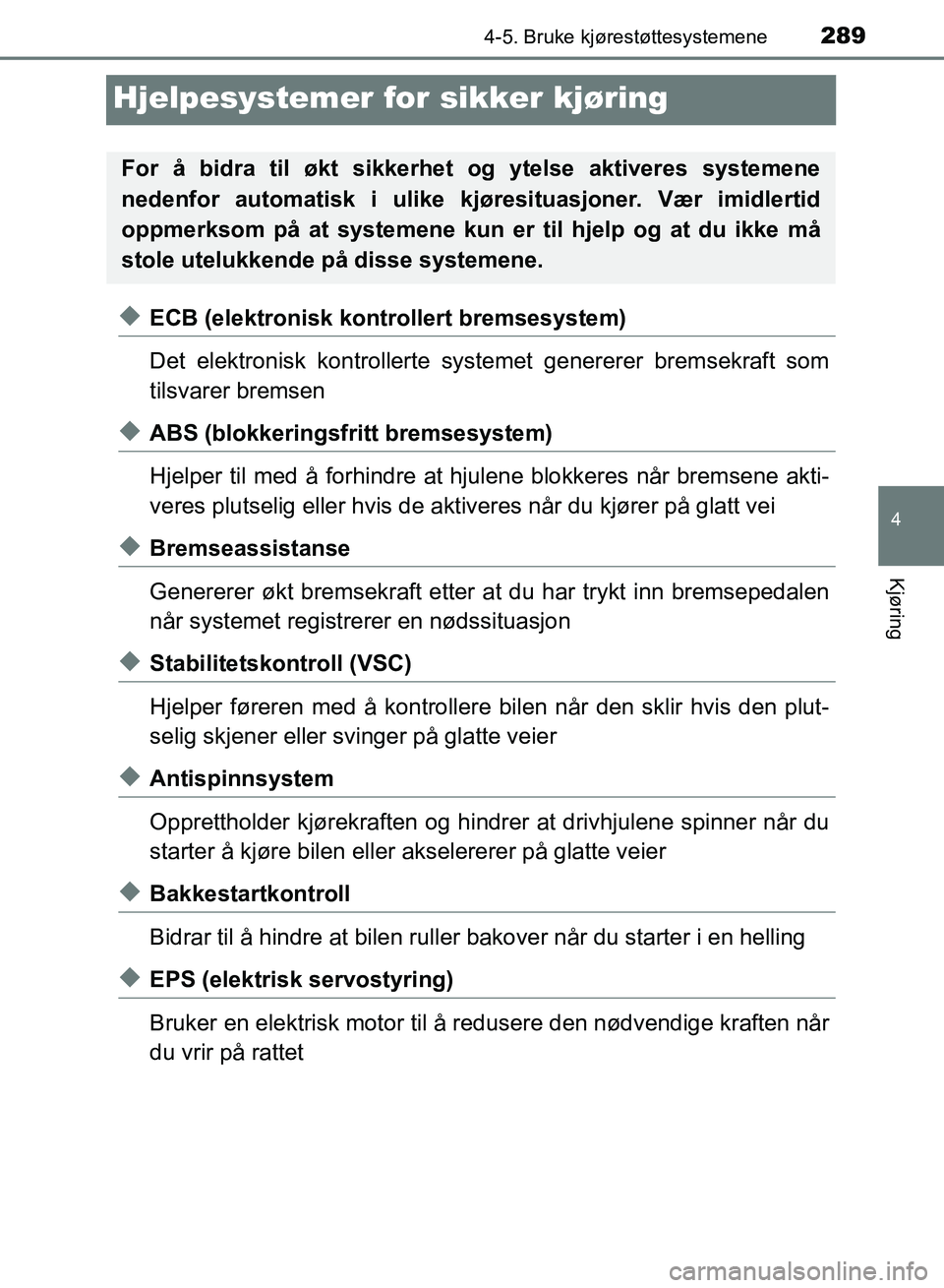TOYOTA RAV4 2017 Instruksjoner for bruk (in Norwegian) 289
4
4-5. Bruke kjørestøttesystemene
Kjøring
OM42B82NO
Hjelpesystemer for sikker kjøring
◆ECB (elektronisk kontrollert bremsesystem)
Det elektronisk kontrollerte systemet genererer bremsekraft TOYOTA RAV4 2017 Instruksjoner for bruk (in Norwegian) 289
4
4-5. Bruke kjørestøttesystemene
Kjøring
OM42B82NO
Hjelpesystemer for sikker kjøring
◆ECB (elektronisk kontrollert bremsesystem)
Det elektronisk kontrollerte systemet genererer bremsekraft