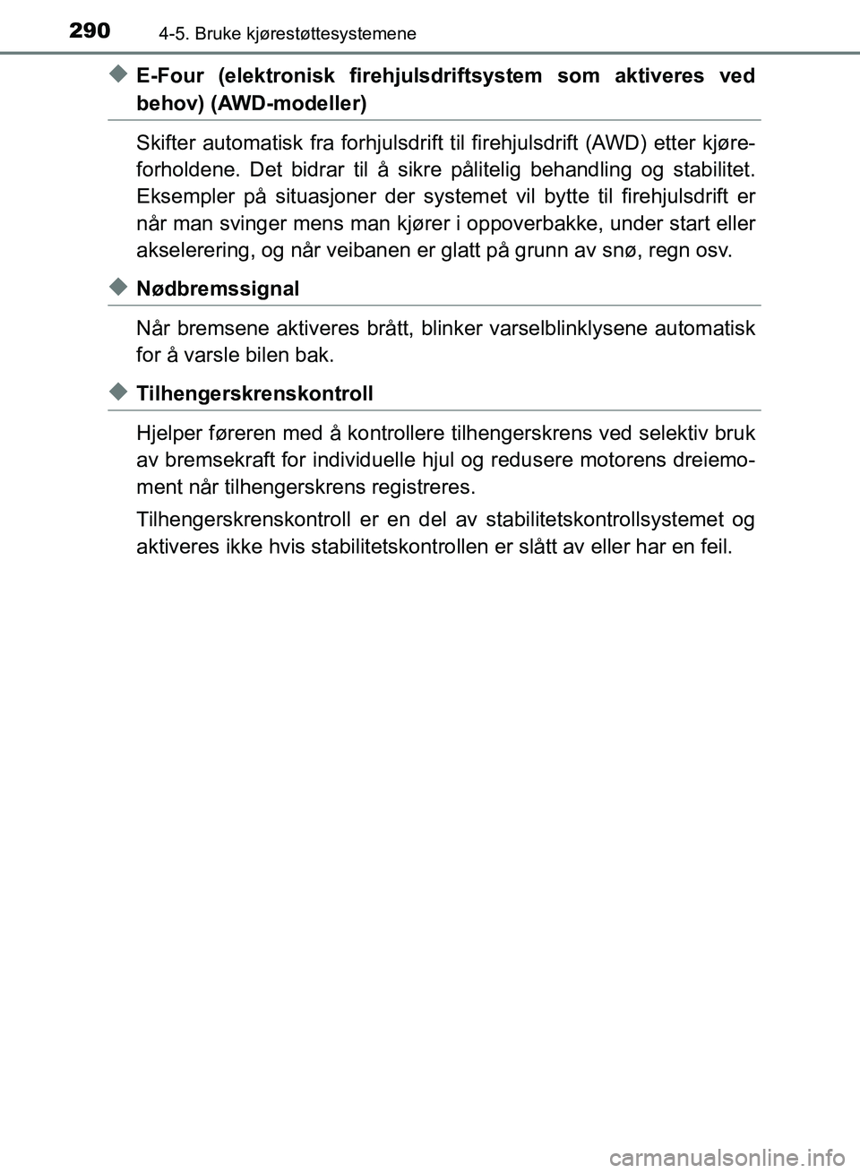 TOYOTA RAV4 2017 Instruksjoner for bruk (in Norwegian) 2904-5. Bruke kjørestøttesystemene
OM42B82NO
◆E-Four (elektronisk firehjulsdriftsystem som aktiveres ved
behov) (AWD-modeller)
Skifter automatisk fra forhjulsdrift til firehjulsdrift (AWD) etter k TOYOTA RAV4 2017 Instruksjoner for bruk (in Norwegian) 2904-5. Bruke kjørestøttesystemene
OM42B82NO
◆E-Four (elektronisk firehjulsdriftsystem som aktiveres ved
behov) (AWD-modeller)
Skifter automatisk fra forhjulsdrift til firehjulsdrift (AWD) etter k