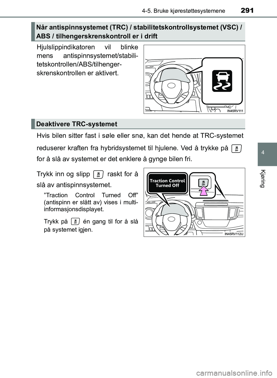 TOYOTA RAV4 2017 Instruksjoner for bruk (in Norwegian) 2914-5. Bruke kjørestøttesystemene
4
Kjøring
OM42B82NO
Hjulslippindikatoren vil blinke
mens antispinnsystemet/stabili-
tetskontrollen/ABS/tilhenger-
skrenskontrollen er aktivert.
Hvis bilen sitter TOYOTA RAV4 2017 Instruksjoner for bruk (in Norwegian) 2914-5. Bruke kjørestøttesystemene
4
Kjøring
OM42B82NO
Hjulslippindikatoren vil blinke
mens antispinnsystemet/stabili-
tetskontrollen/ABS/tilhenger-
skrenskontrollen er aktivert.
Hvis bilen sitter