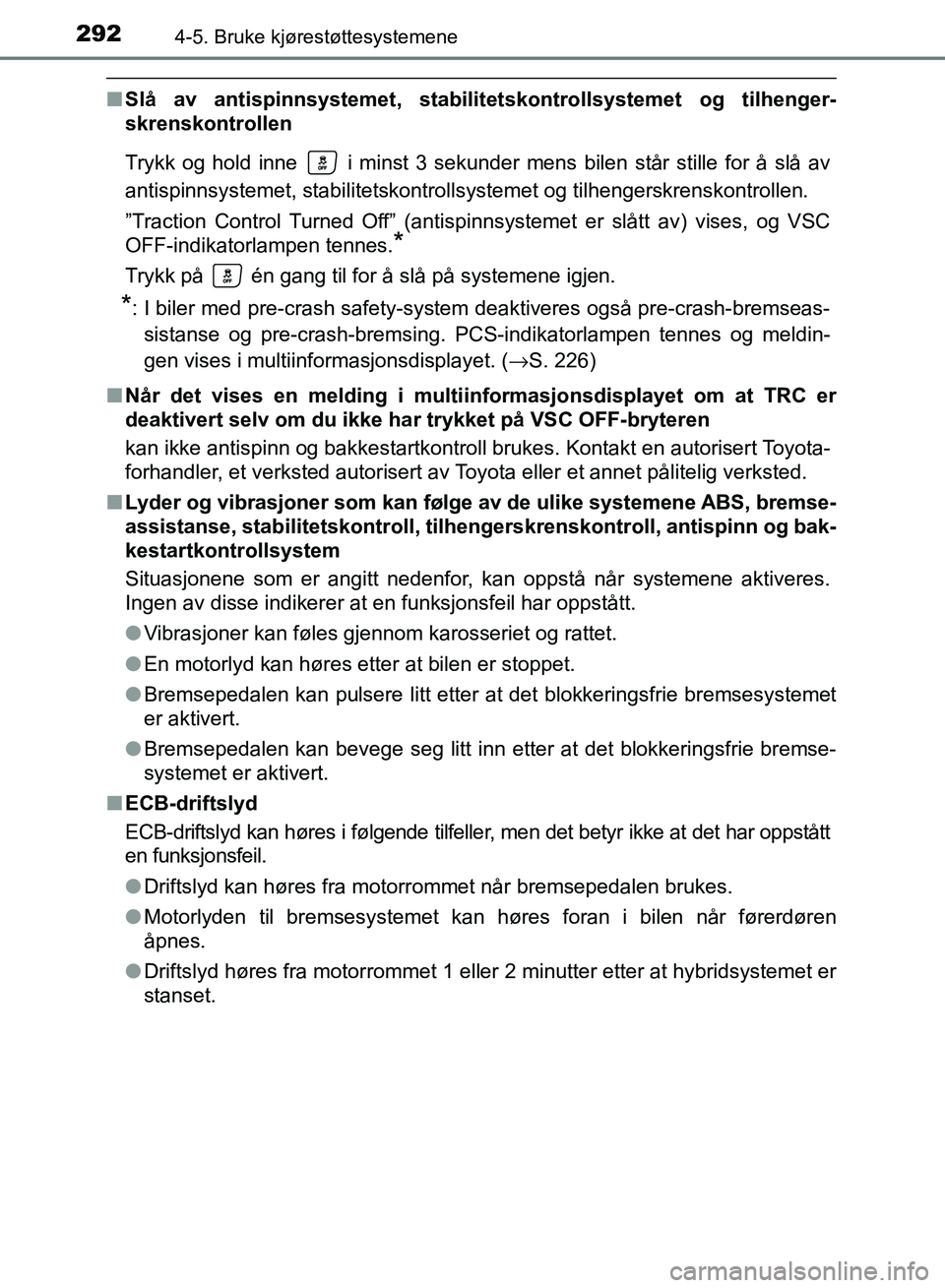 TOYOTA RAV4 2017 Instruksjoner for bruk (in Norwegian) 2924-5. Bruke kjørestøttesystemene
OM42B82NO
■Slå av antispinnsystemet, stabilitetskontrollsystemet og tilhenger-
skrenskontrollen
Trykk og hold inne i minst 3 sekunder mens bilen står stille TOYOTA RAV4 2017 Instruksjoner for bruk (in Norwegian) 2924-5. Bruke kjørestøttesystemene
OM42B82NO
■Slå av antispinnsystemet, stabilitetskontrollsystemet og tilhenger-
skrenskontrollen
Trykk og hold inne i minst 3 sekunder mens bilen står stille