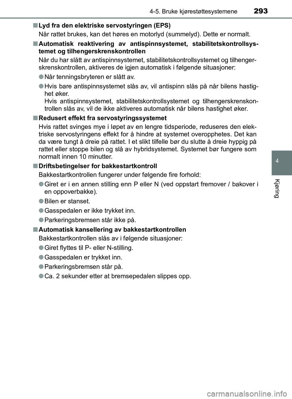 TOYOTA RAV4 2017 Instruksjoner for bruk (in Norwegian) 2934-5. Bruke kjørestøttesystemene
4
Kjøring
OM42B82NO■
Lyd fra den elektriske servostyringen (EPS)
Når rattet brukes, kan det høres en motorlyd (summelyd). Dette er normalt.
■ Automatisk rea TOYOTA RAV4 2017 Instruksjoner for bruk (in Norwegian) 2934-5. Bruke kjørestøttesystemene
4
Kjøring
OM42B82NO■
Lyd fra den elektriske servostyringen (EPS)
Når rattet brukes, kan det høres en motorlyd (summelyd). Dette er normalt.
■ Automatisk rea