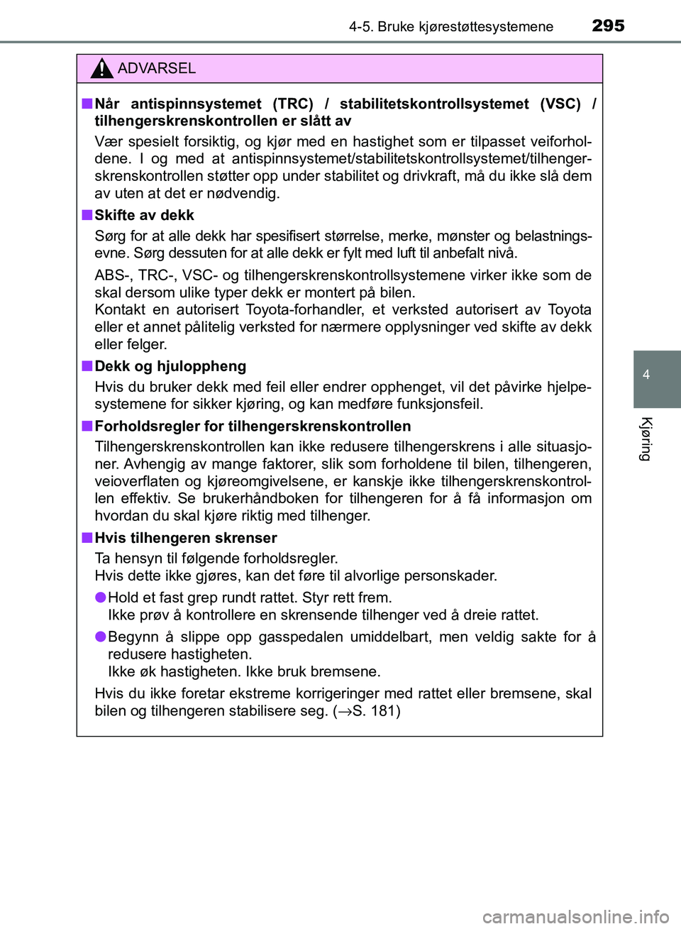 TOYOTA RAV4 2017 Instruksjoner for bruk (in Norwegian) 2954-5. Bruke kjørestøttesystemene
4
Kjøring
OM42B82NO
ADVARSEL
■Når antispinnsystemet (TRC) / st abilitetskontrollsystemet (VSC) /
tilhengerskrenskontrollen er slått av
Vær spesielt forsiktig TOYOTA RAV4 2017 Instruksjoner for bruk (in Norwegian) 2954-5. Bruke kjørestøttesystemene
4
Kjøring
OM42B82NO
ADVARSEL
■Når antispinnsystemet (TRC) / st abilitetskontrollsystemet (VSC) /
tilhengerskrenskontrollen er slått av
Vær spesielt forsiktig