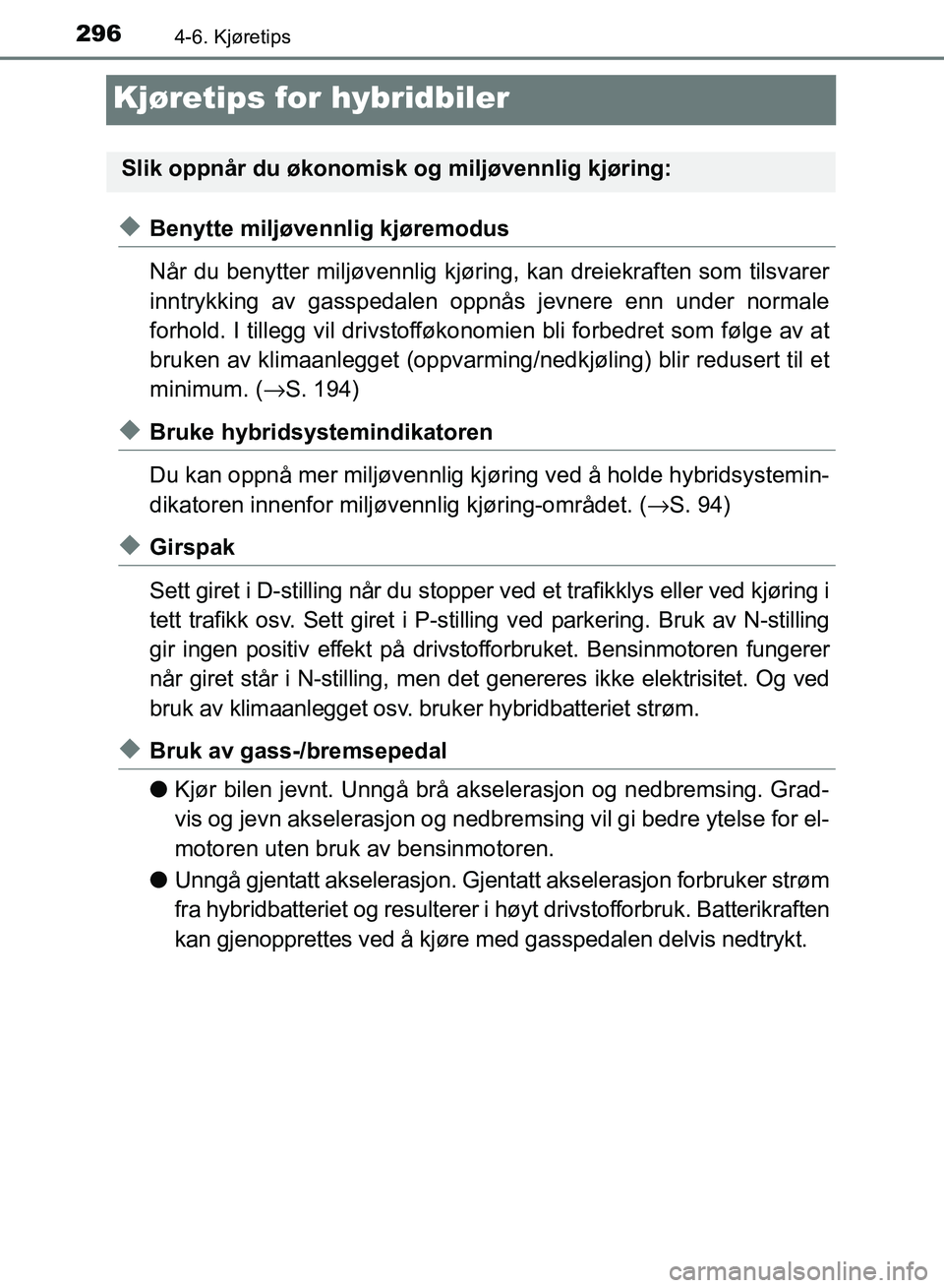 TOYOTA RAV4 2017 Instruksjoner for bruk (in Norwegian) 2964-6. Kjøretips
OM42B82NO
Kjøretips for hybridbiler
◆Benytte miljøvennlig kjøremodus
Når du benytter miljøvennlig kjøring, kan dreiekraften som tilsvarer
inntrykking av gasspedalen oppnå s TOYOTA RAV4 2017 Instruksjoner for bruk (in Norwegian) 2964-6. Kjøretips
OM42B82NO
Kjøretips for hybridbiler
◆Benytte miljøvennlig kjøremodus
Når du benytter miljøvennlig kjøring, kan dreiekraften som tilsvarer
inntrykking av gasspedalen oppnå s