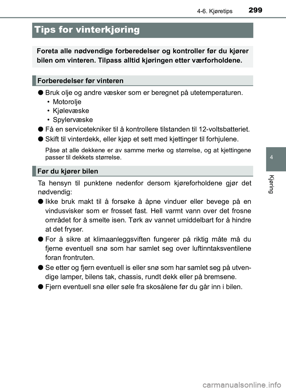 TOYOTA RAV4 2017 Instruksjoner for bruk (in Norwegian) 299
4
4-6. Kjøretips
Kjøring
OM42B82NO
Tips for vinterkjøring
●Bruk olje og andre væsker som er beregnet på utetemperaturen.
• Motorolje
• Kjølevæske
•Spylervæske
● Få en servicete TOYOTA RAV4 2017 Instruksjoner for bruk (in Norwegian) 299
4
4-6. Kjøretips
Kjøring
OM42B82NO
Tips for vinterkjøring
●Bruk olje og andre væsker som er beregnet på utetemperaturen.
• Motorolje
• Kjølevæske
•Spylervæske
● Få en servicete