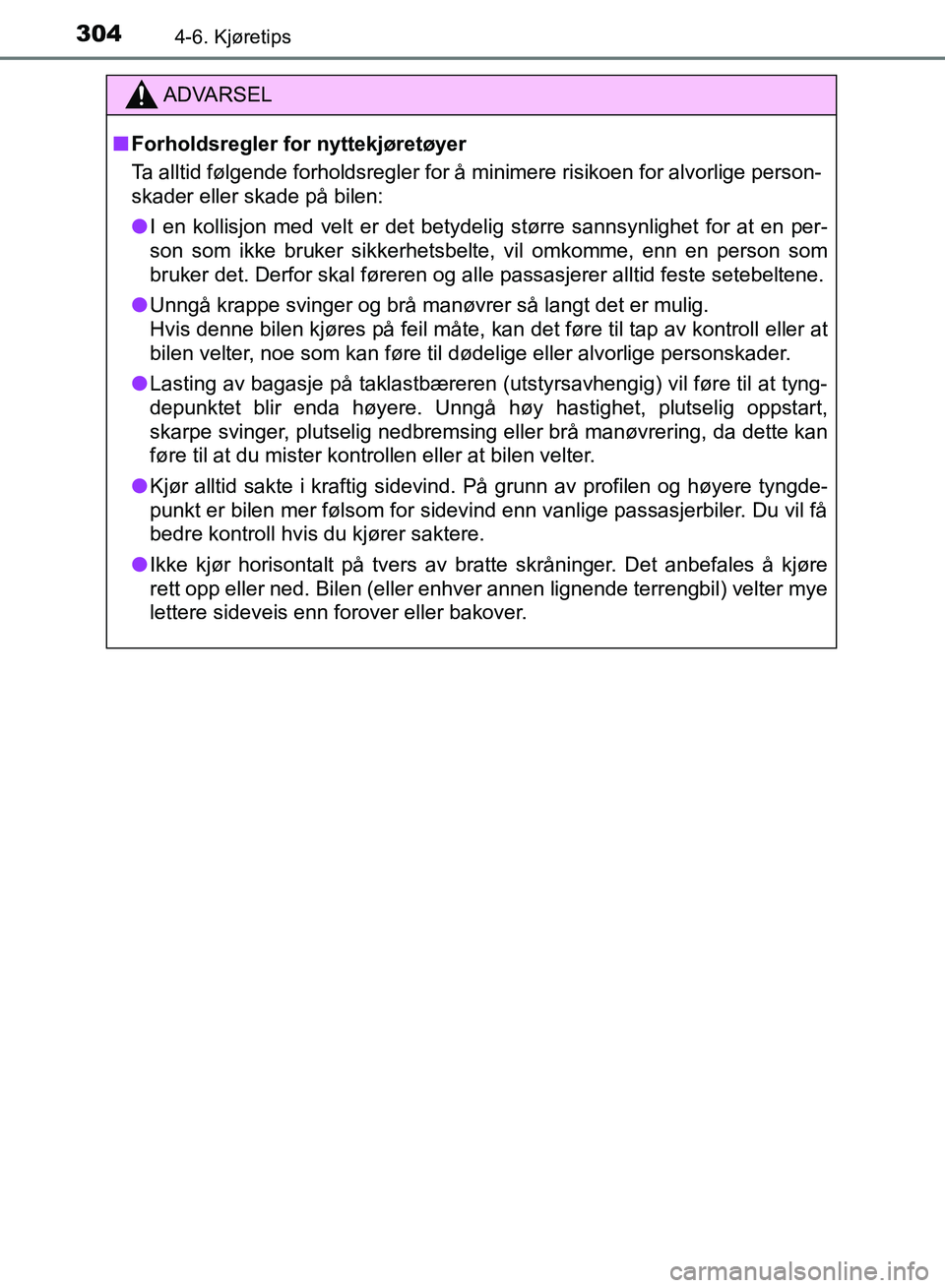 TOYOTA RAV4 2017 Instruksjoner for bruk (in Norwegian) 3044-6. Kjøretips
OM42B82NO
ADVARSEL
■Forholdsregler for nyttekjøretøyer
Ta alltid følgende forholdsregler for å minimere risikoen for alvorlige person-
skader eller skade på bilen:
● I en TOYOTA RAV4 2017 Instruksjoner for bruk (in Norwegian) 3044-6. Kjøretips
OM42B82NO
ADVARSEL
■Forholdsregler for nyttekjøretøyer
Ta alltid følgende forholdsregler for å minimere risikoen for alvorlige person-
skader eller skade på bilen:
● I en