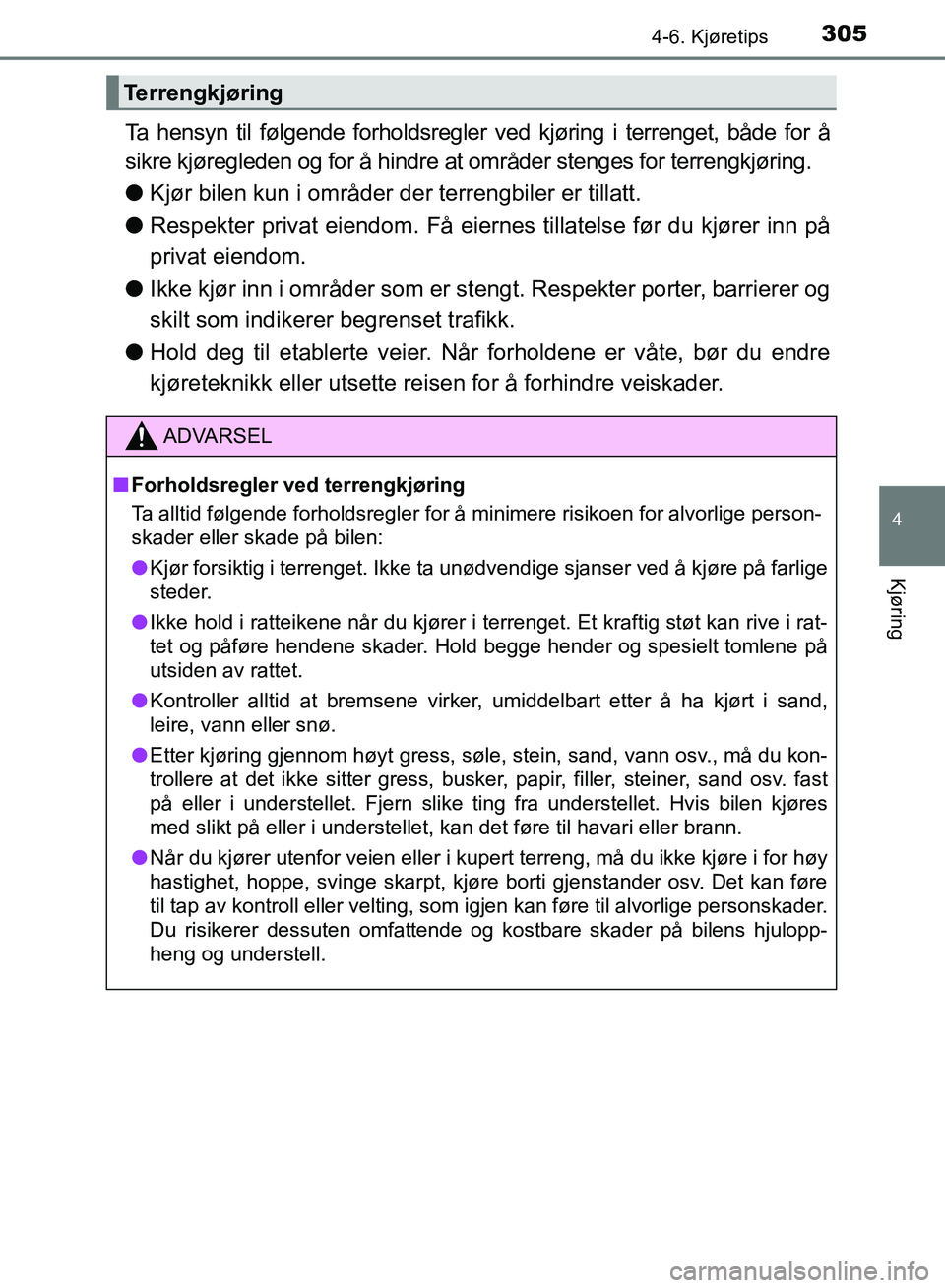TOYOTA RAV4 2017  Instruksjoner for bruk (in Norwegian) 3054-6. Kjøretips
4
Kjøring
OM42B82NO
Ta hensyn til følgende forholdsregler ved kjøring i terrenget, både for å
sikre kjøregleden og for å hindre at områder stenges for terrengkjøring.
●Kj