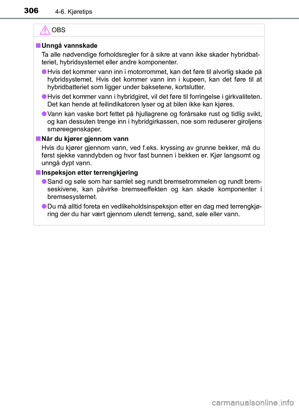 TOYOTA RAV4 2017 Instruksjoner for bruk (in Norwegian) 3064-6. Kjøretips
OM42B82NO
OBS
■Unngå vannskade
Ta alle nødvendige forholdsregler for å sikre at vann ikke skader hybridbat-
teriet, hybridsystemet eller andre komponenter.
● Hvis det kommer TOYOTA RAV4 2017 Instruksjoner for bruk (in Norwegian) 3064-6. Kjøretips
OM42B82NO
OBS
■Unngå vannskade
Ta alle nødvendige forholdsregler for å sikre at vann ikke skader hybridbat-
teriet, hybridsystemet eller andre komponenter.
● Hvis det kommer