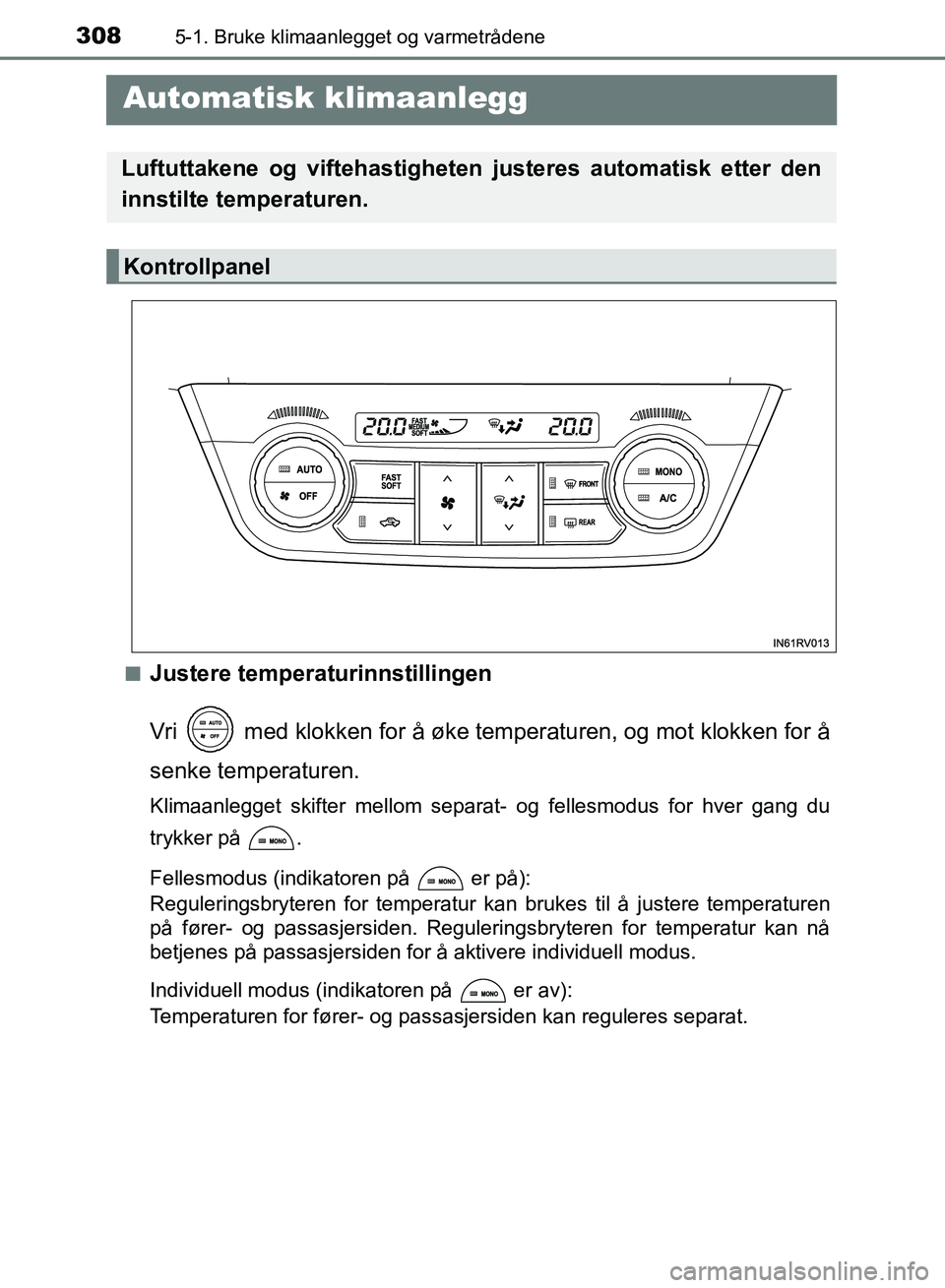 TOYOTA RAV4 2017 Instruksjoner for bruk (in Norwegian) 3085-1. Bruke klimaanlegget og varmetrådene
OM42B82NO
Automatisk klimaanlegg
■Justere temperaturinnstillingen
Vri med klokken for å øke temperaturen, og mot klokken for å
senke temperaturen.
TOYOTA RAV4 2017 Instruksjoner for bruk (in Norwegian) 3085-1. Bruke klimaanlegget og varmetrådene
OM42B82NO
Automatisk klimaanlegg
■Justere temperaturinnstillingen
Vri med klokken for å øke temperaturen, og mot klokken for å
senke temperaturen.