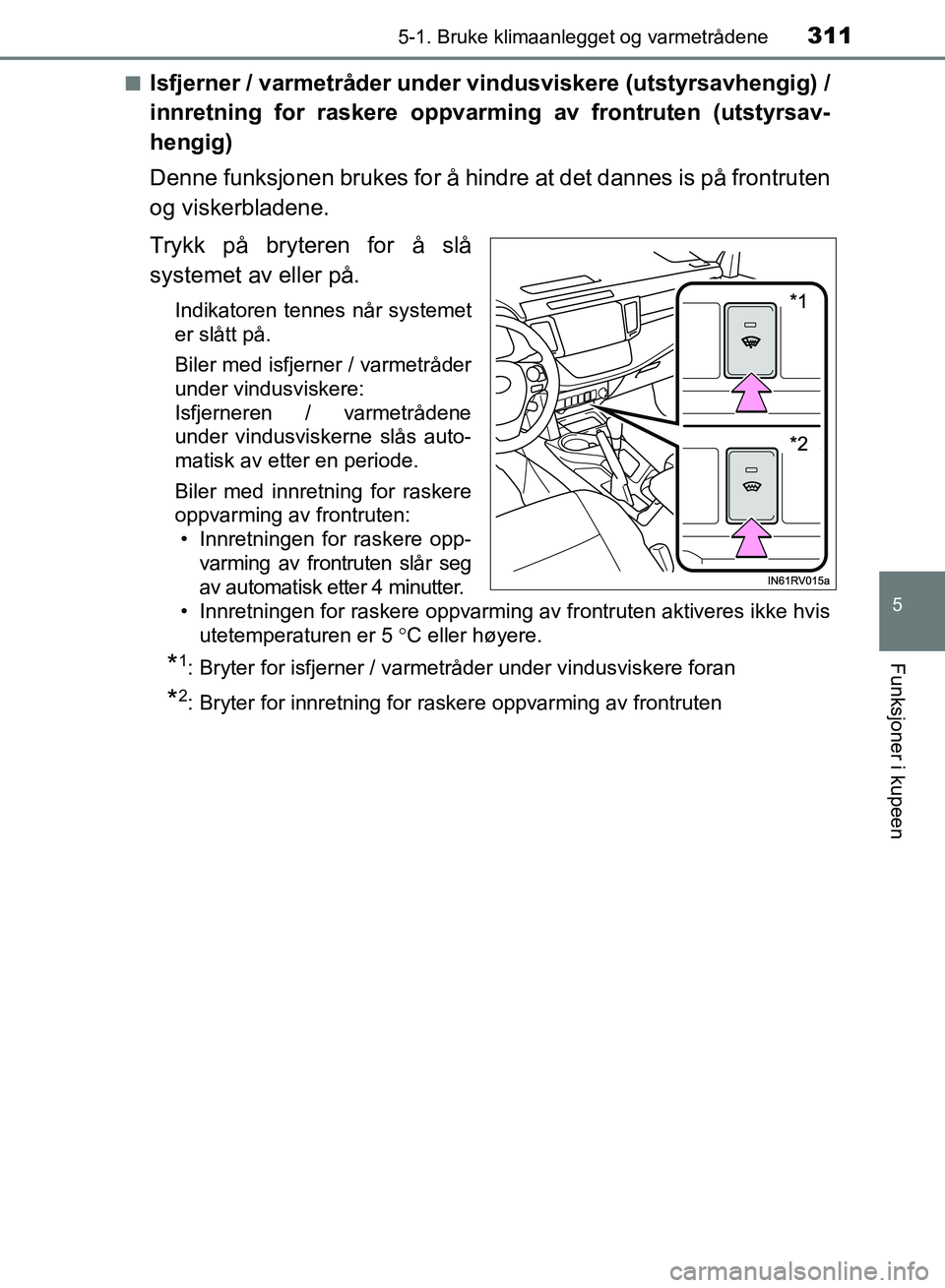 TOYOTA RAV4 2017 Instruksjoner for bruk (in Norwegian) 3115-1. Bruke klimaanlegget og varmetrådene
5
Funksjoner i kupeen
OM42B82NO■
Isfjerner / varmetråder under vi
ndusviskere (utstyrsavhengig) /
innretning for raskere oppvarmi ng av frontruten (utst TOYOTA RAV4 2017 Instruksjoner for bruk (in Norwegian) 3115-1. Bruke klimaanlegget og varmetrådene
5
Funksjoner i kupeen
OM42B82NO■
Isfjerner / varmetråder under vi
ndusviskere (utstyrsavhengig) /
innretning for raskere oppvarmi ng av frontruten (utst