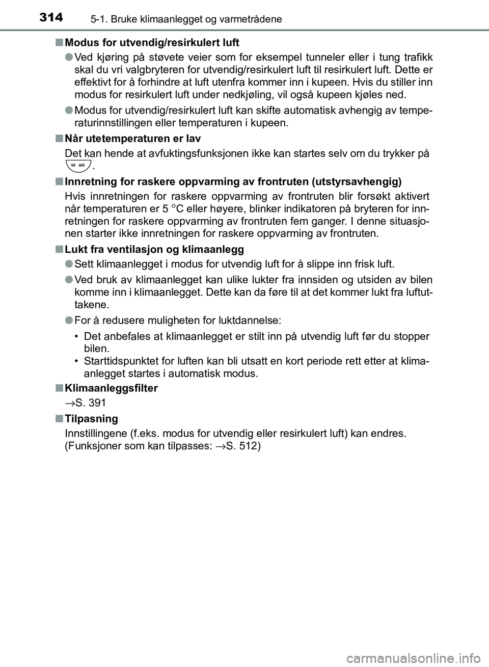 TOYOTA RAV4 2017 Instruksjoner for bruk (in Norwegian) 3145-1. Bruke klimaanlegget og varmetrådene
OM42B82NO■
Modus for utvendig/resirkulert luft
●Ved kjøring på støvete veier som for eksempel tunneler eller i tung trafikk
skal du vri valgbryteren TOYOTA RAV4 2017 Instruksjoner for bruk (in Norwegian) 3145-1. Bruke klimaanlegget og varmetrådene
OM42B82NO■
Modus for utvendig/resirkulert luft
●Ved kjøring på støvete veier som for eksempel tunneler eller i tung trafikk
skal du vri valgbryteren