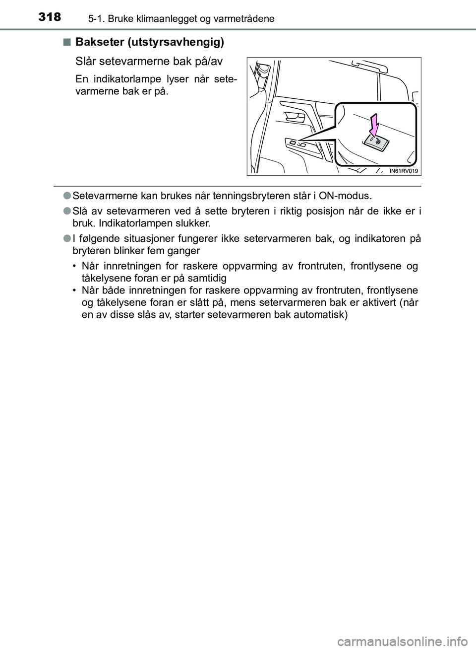 TOYOTA RAV4 2017 Instruksjoner for bruk (in Norwegian) 3185-1. Bruke klimaanlegget og varmetrådene
OM42B82NO■
Bakseter (utstyrsavhengig)
Slår setevarmerne bak på/av
En indikatorlampe lyser når sete-
varmerne bak er på.
●
Setevarmerne kan brukes n TOYOTA RAV4 2017 Instruksjoner for bruk (in Norwegian) 3185-1. Bruke klimaanlegget og varmetrådene
OM42B82NO■
Bakseter (utstyrsavhengig)
Slår setevarmerne bak på/av
En indikatorlampe lyser når sete-
varmerne bak er på.
●
Setevarmerne kan brukes n